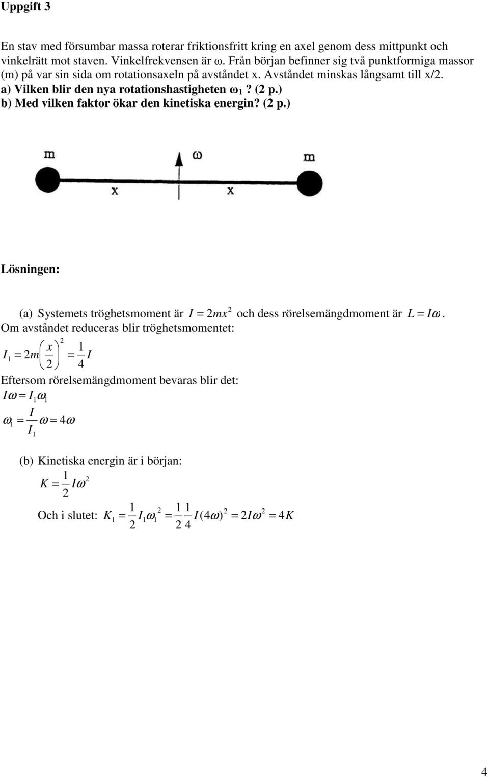 Vilken blir den ny rottionshstiheten ω? p. b Med vilken fktor ökr den kinetisk enerin? p. Lösninen: Systeets tröhetsoent är I x och dess rörelseändoent är L Iω.