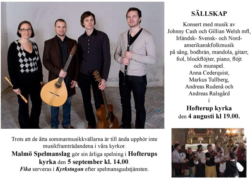 Anna Cederquist, Markus Tullberg, Andreas Rudenå och Andreas Ralsgård i Hofterup kyrka den 4 augusti kl 19.00.