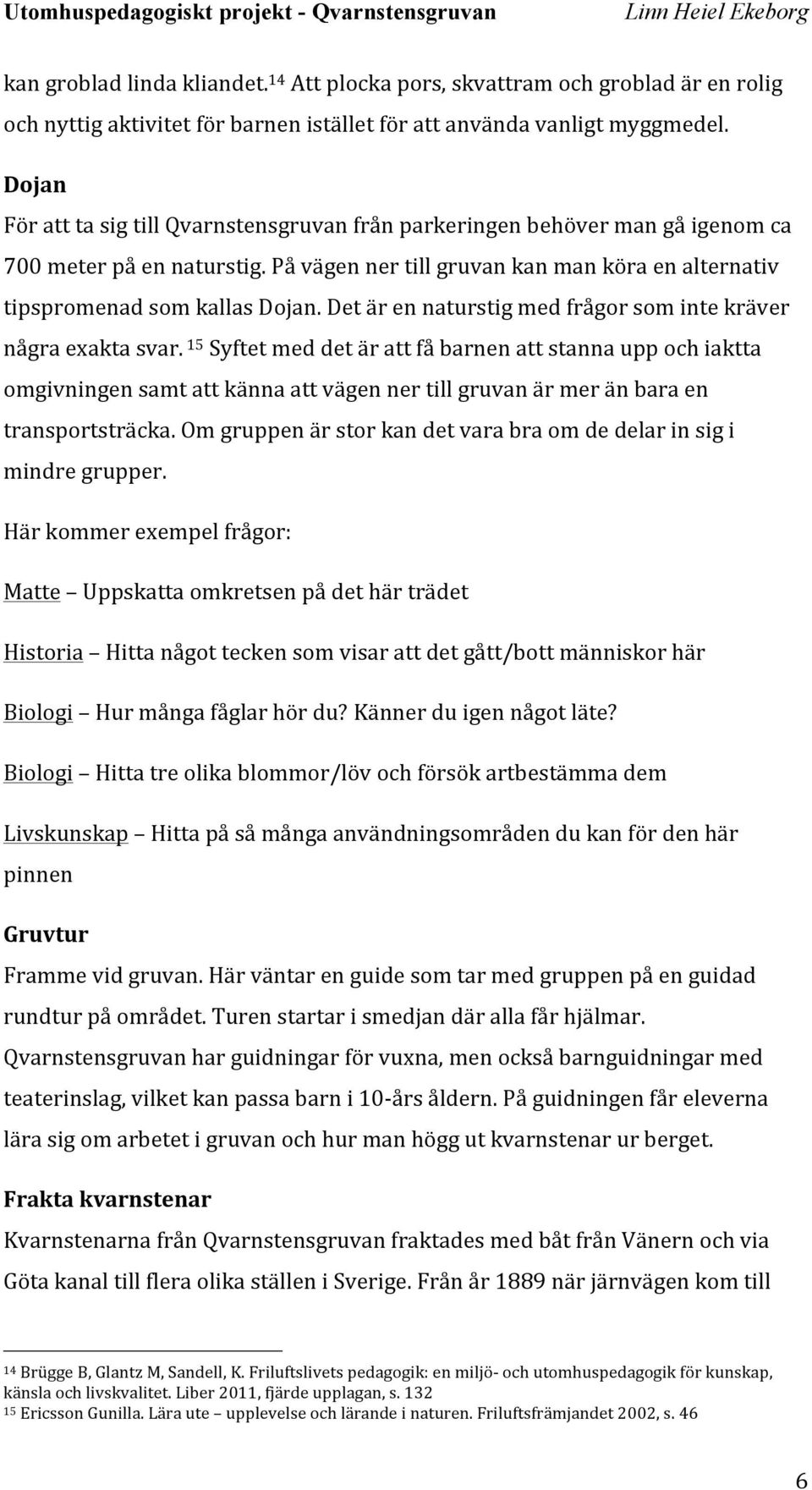 Det är en naturstig med frågor som inte kräver några exakta svar.