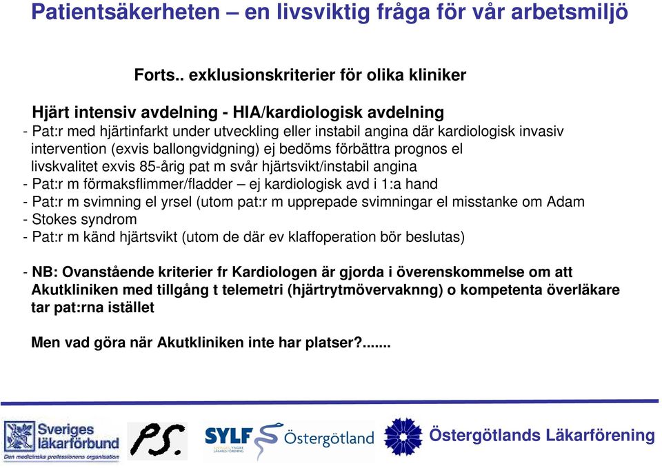 (exvis ballongvidgning) ej bedöms förbättra prognos el livskvalitet exvis 85-årig pat m svår hjärtsvikt/instabil angina - Pat:r m förmaksflimmer/fladder ej kardiologisk avd i 1:a hand - Pat:r m