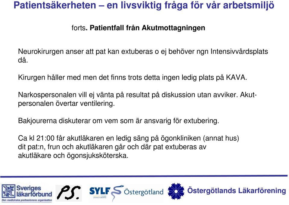 Narkospersonalen vill ej vänta på resultat på diskussion utan avviker. Akutpersonalen övertar ventilering.