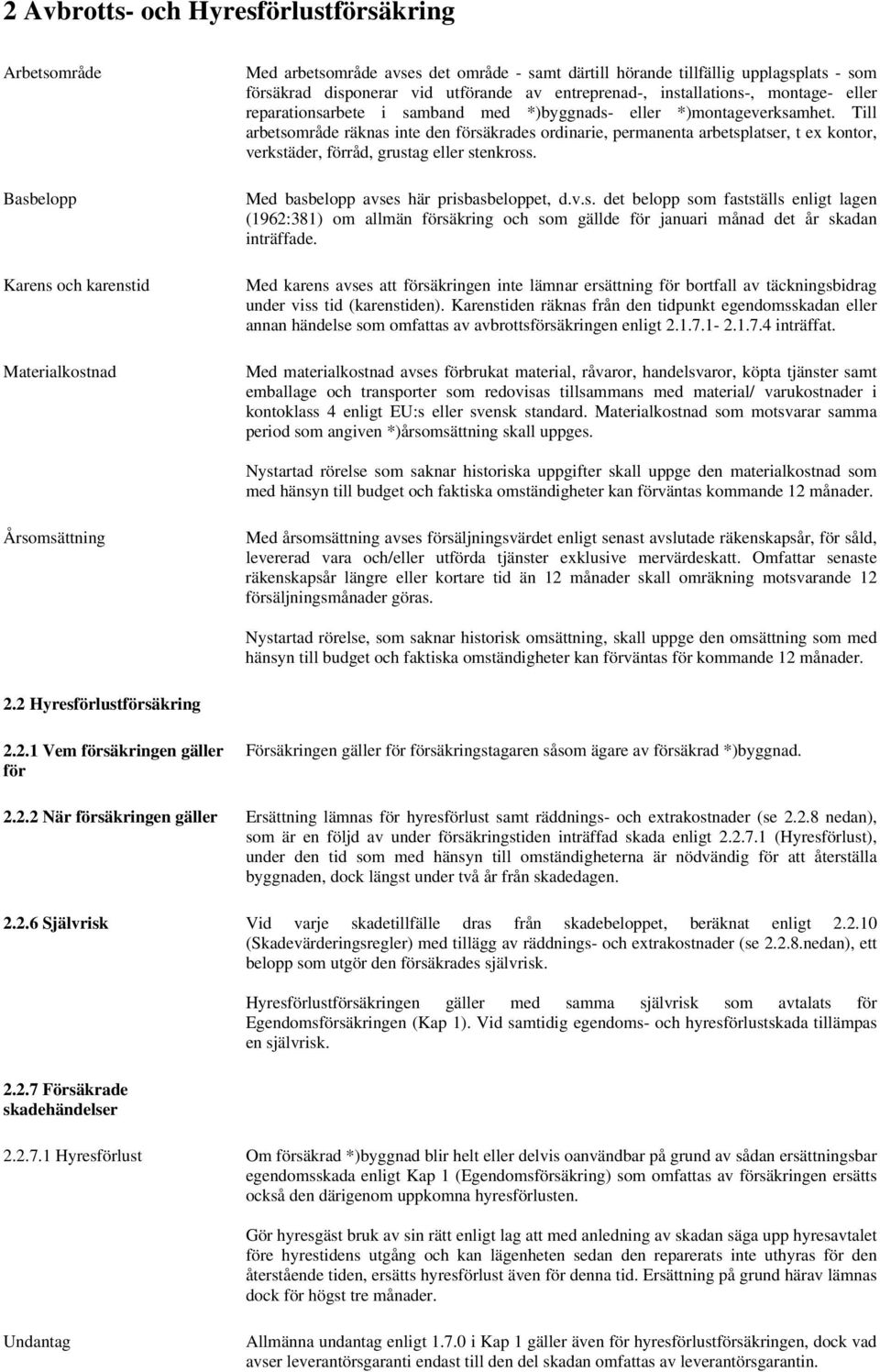 Till arbetsområde räknas inte den försäkrades ordinarie, permanenta arbetsplatser, t ex kontor, verkstäder, förråd, grustag eller stenkross. Med basbelopp avses här prisbasbeloppet, d.v.s. det belopp som fastställs enligt lagen (1962:381) om allmän försäkring och som gällde för januari månad det år skadan inträffade.