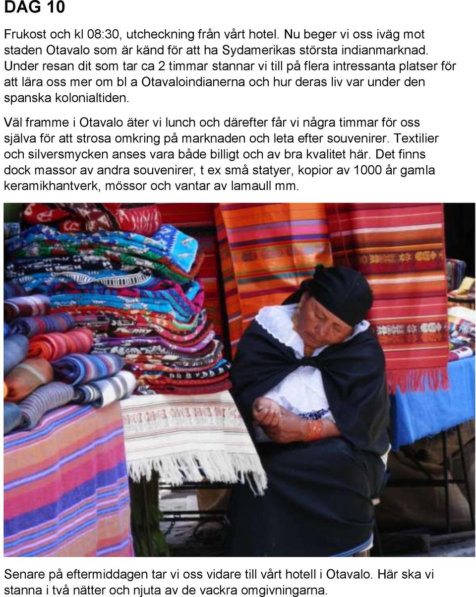 Väl framme i Otavalo äter vi lunch och därefter får vi några timmar för oss själva för att strosa omkring på marknaden och leta efter souvenirer.