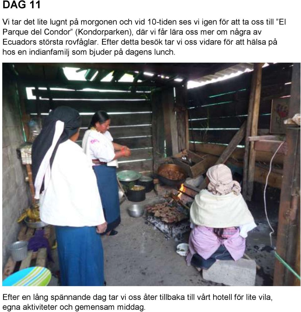 Efter detta besök tar vi oss vidare för att hälsa på hos en indianfamilj som bjuder på dagens lunch.