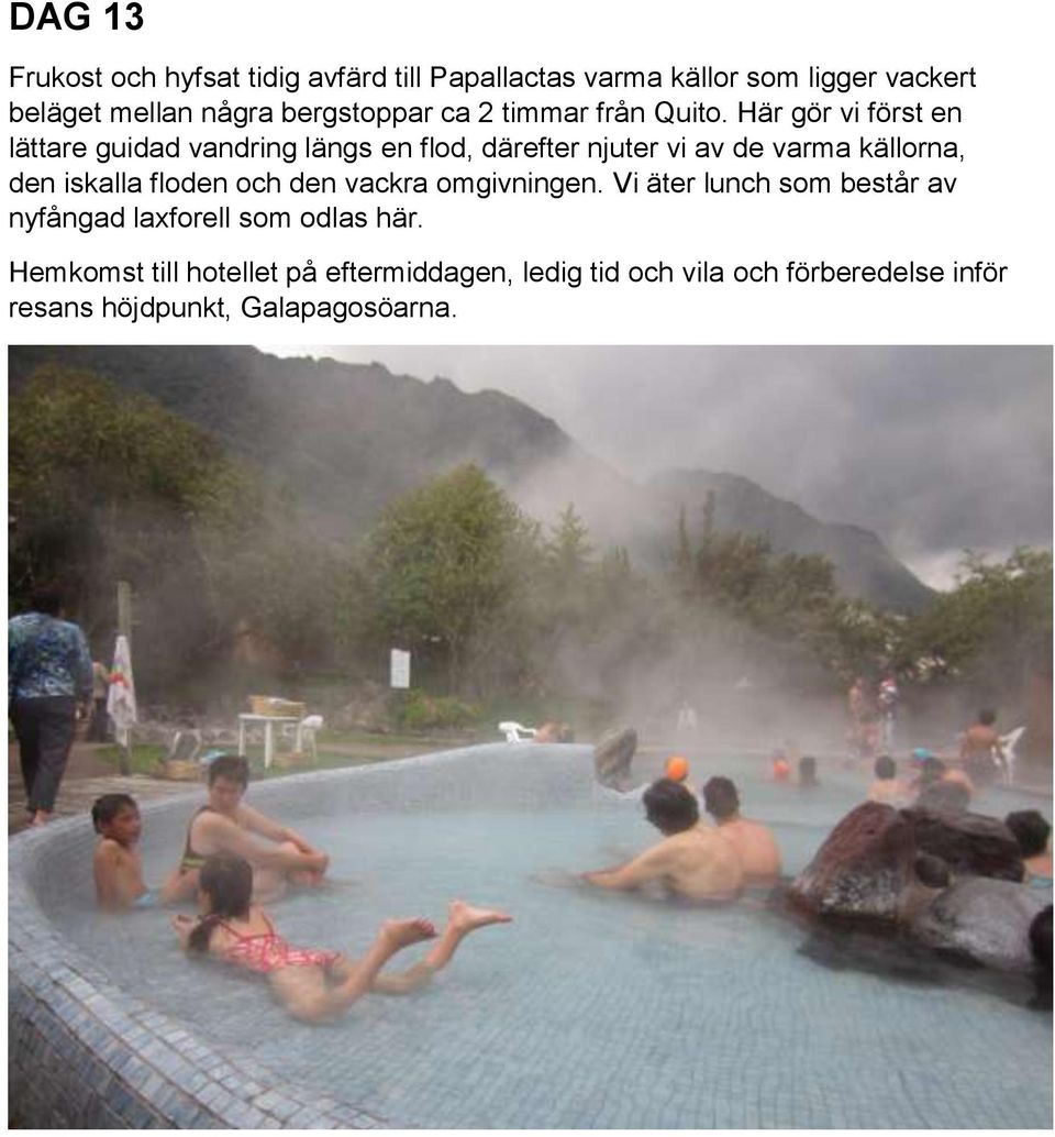 Här gör vi först en lättare guidad vandring längs en flod, därefter njuter vi av de varma källorna, den iskalla