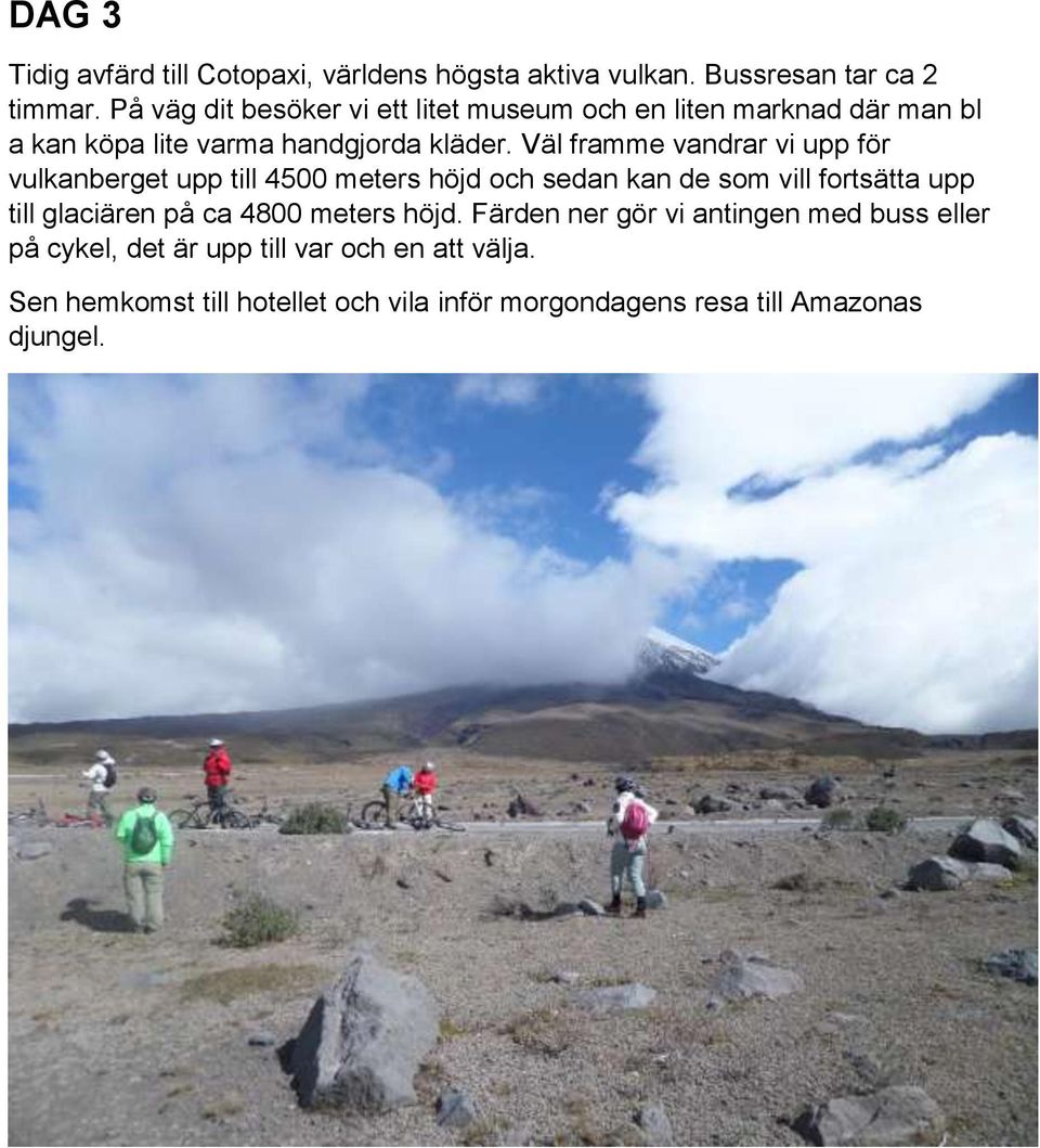 Väl framme vandrar vi upp för vulkanberget upp till 4500 meters höjd och sedan kan de som vill fortsätta upp till glaciären på ca