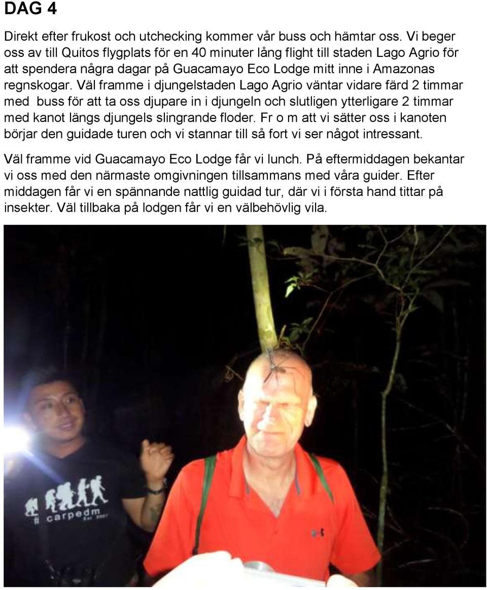Väl framme i djungelstaden Lago Agrio väntar vidare färd 2 timmar med buss för att ta oss djupare in i djungeln och slutligen ytterligare 2 timmar med kanot längs djungels slingrande floder.