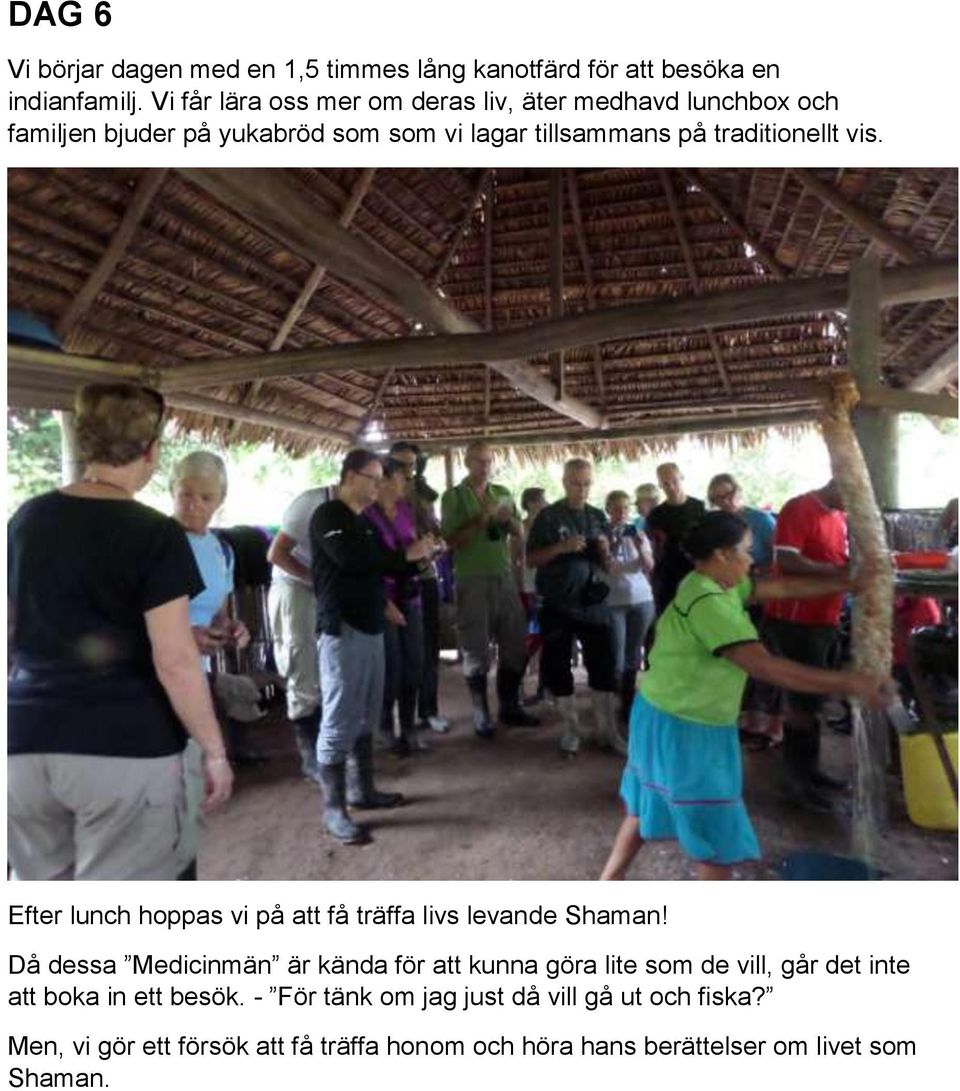 traditionellt vis. Efter lunch hoppas vi på att få träffa livs levande Shaman!