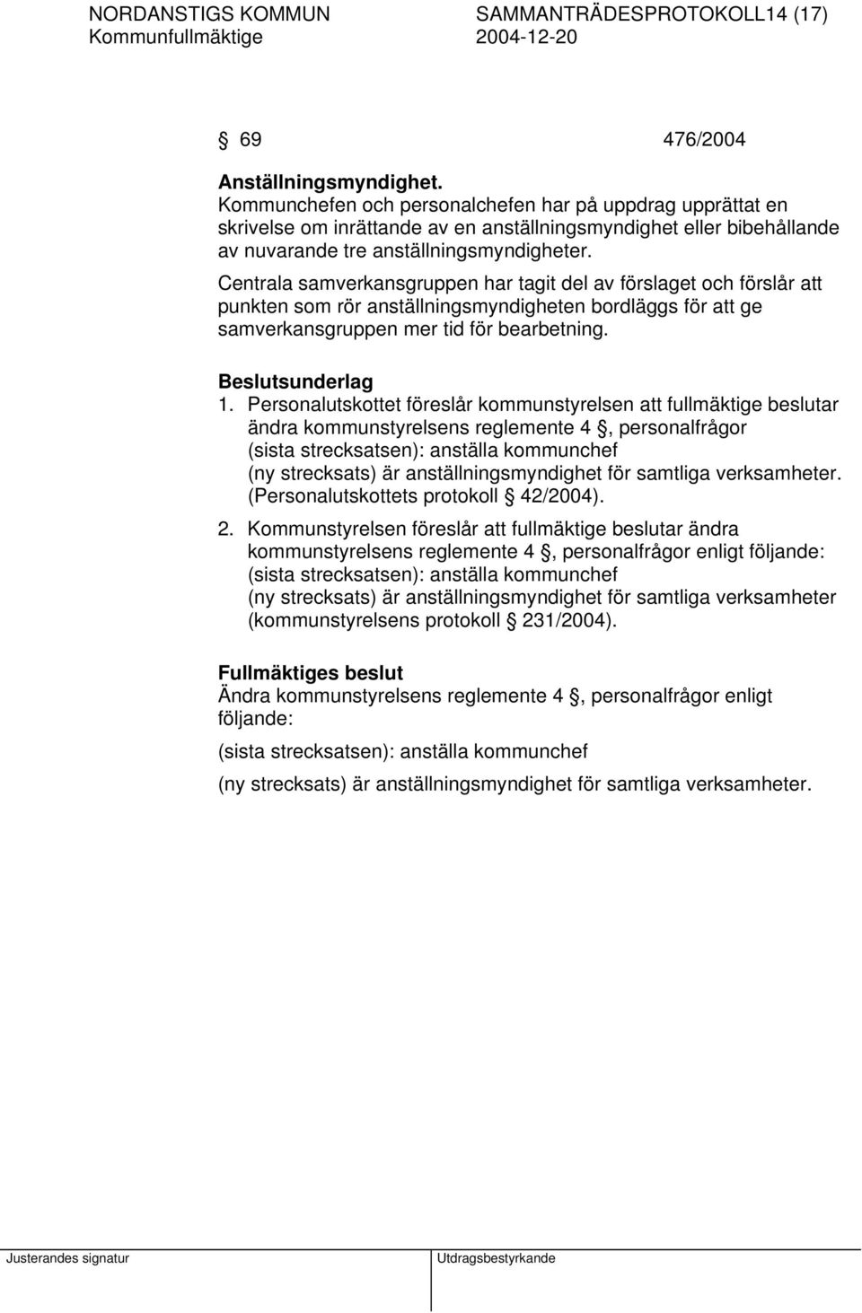 Centrala samverkansgruppen har tagit del av förslaget och förslår att punkten som rör anställningsmyndigheten bordläggs för att ge samverkansgruppen mer tid för bearbetning. Beslutsunderlag 1.