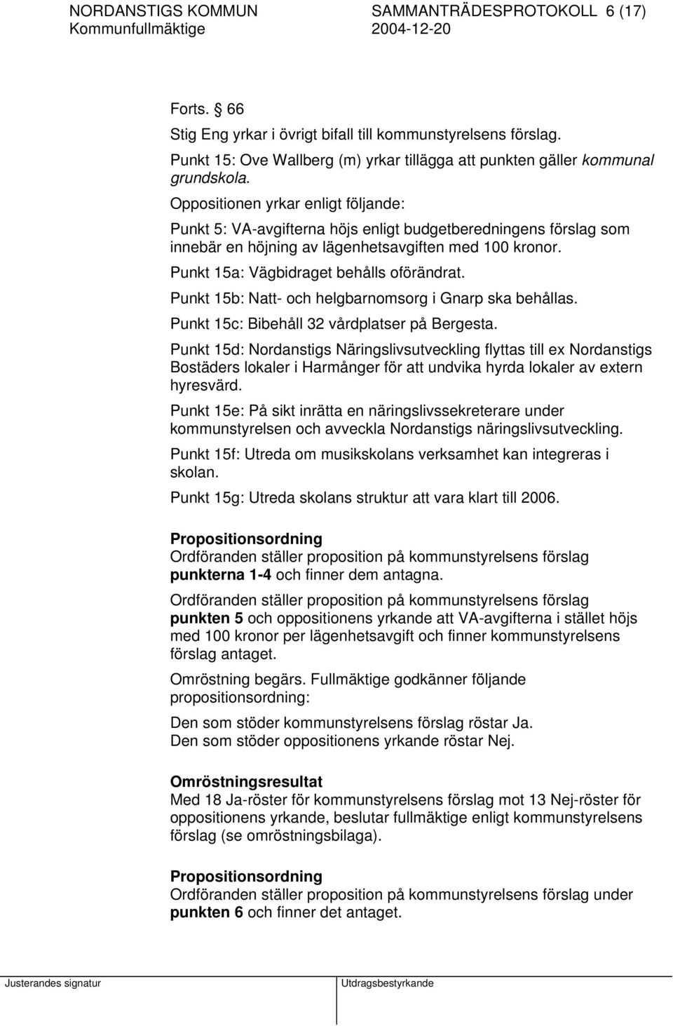 Punkt 15b: Natt- och helgbarnomsorg i Gnarp ska behållas. Punkt 15c: Bibehåll 32 vårdplatser på Bergesta.