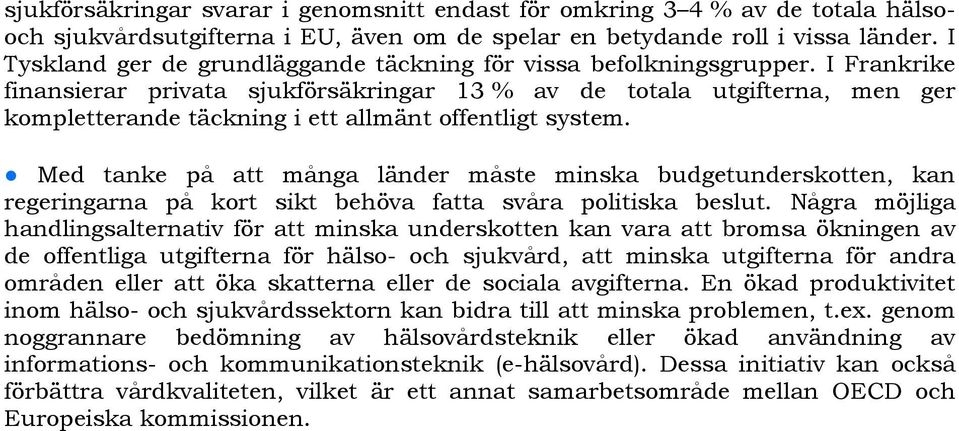 I Frankrike finansierar privata sjukförsäkringar 13 % av de totala utgifterna, men ger kompletterande täckning i ett allmänt offentligt system.