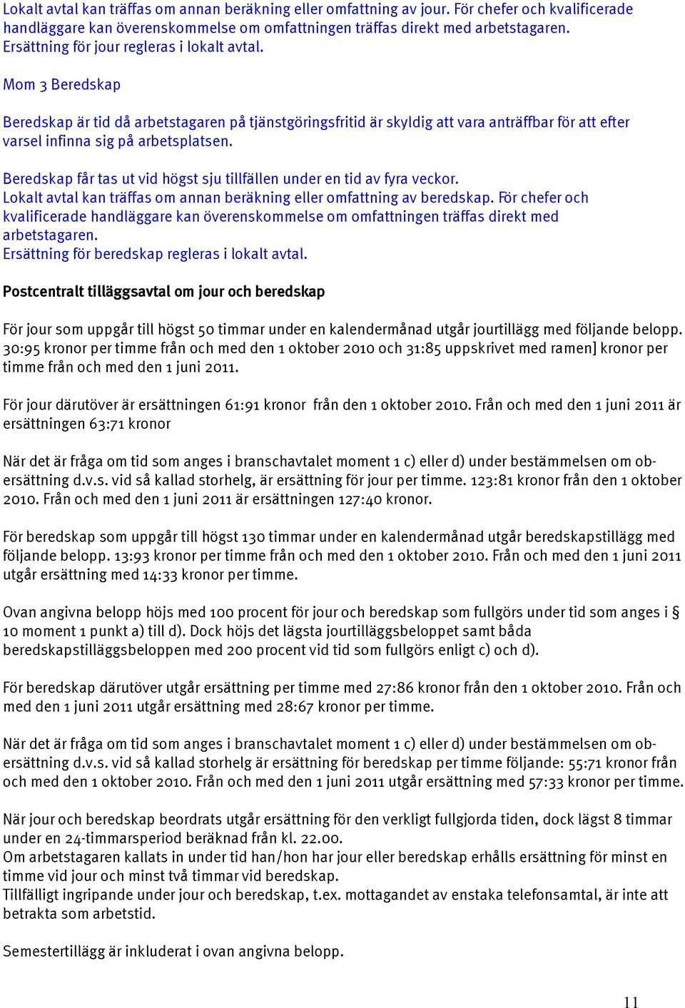 Beredskap får tas ut vid högst sju tillfällen under en tid av fyra veckor. Lokalt avtal kan träffas om annan beräkning eller omfattning av beredskap.