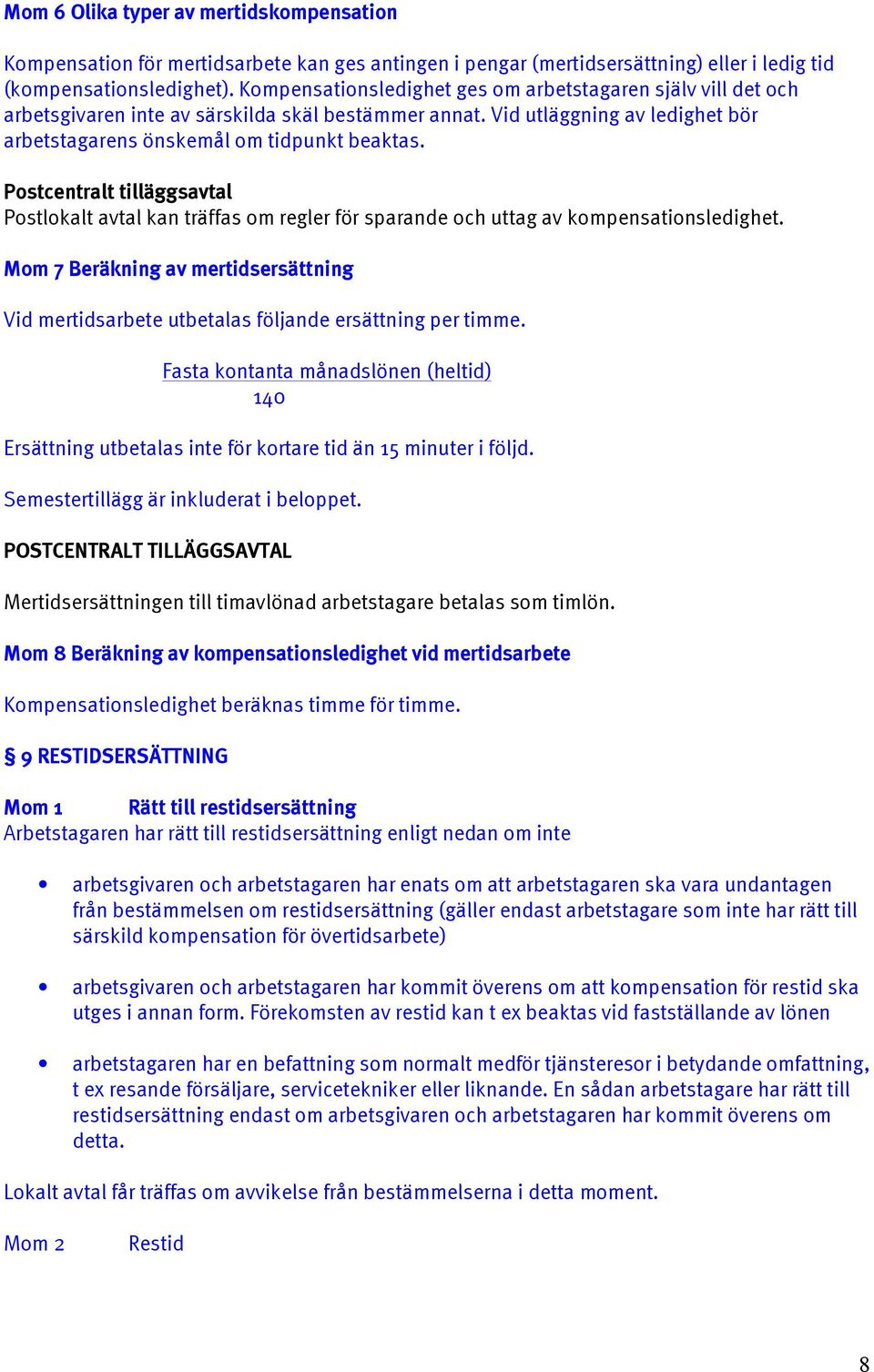 Postlokalt avtal kan träffas om regler för sparande och uttag av kompensationsledighet. Mom 7 Beräkning av mertidsersättning Vid mertidsarbete utbetalas följande ersättning per timme.