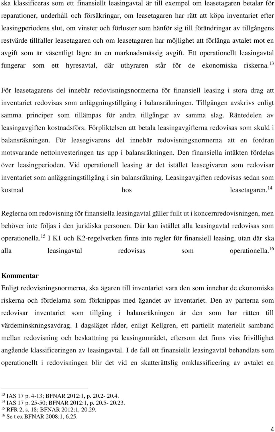 som är väsentligt lägre än en marknadsmässig avgift. Ett operationellt leasingavtal fungerar som ett hyresavtal, där uthyraren står för de ekonomiska riskerna.
