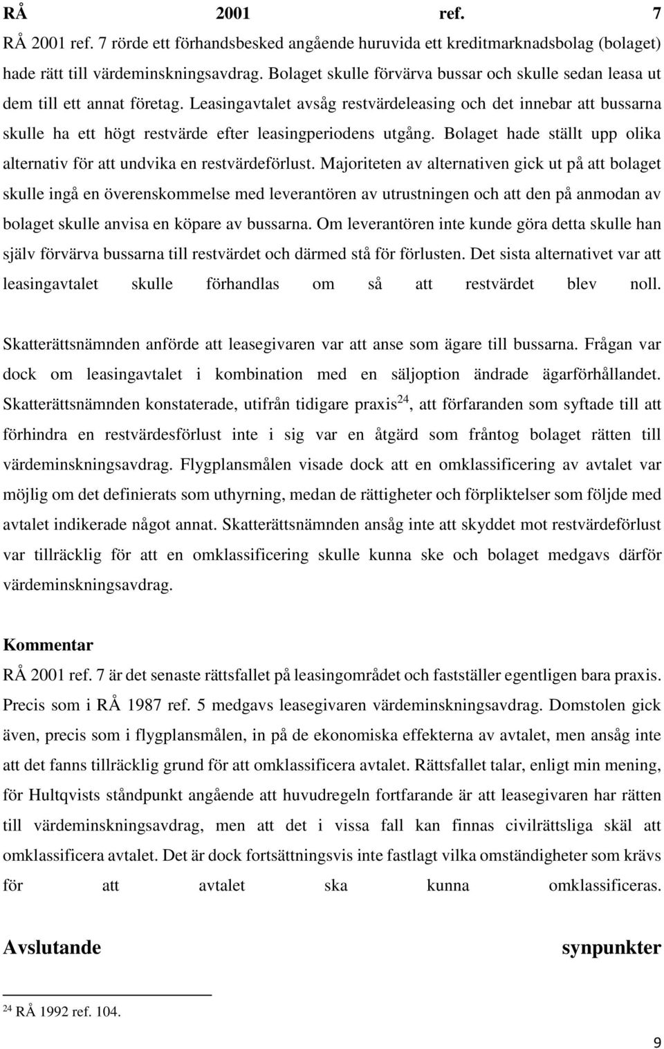 Leasingavtalet avsåg restvärdeleasing och det innebar att bussarna skulle ha ett högt restvärde efter leasingperiodens utgång.