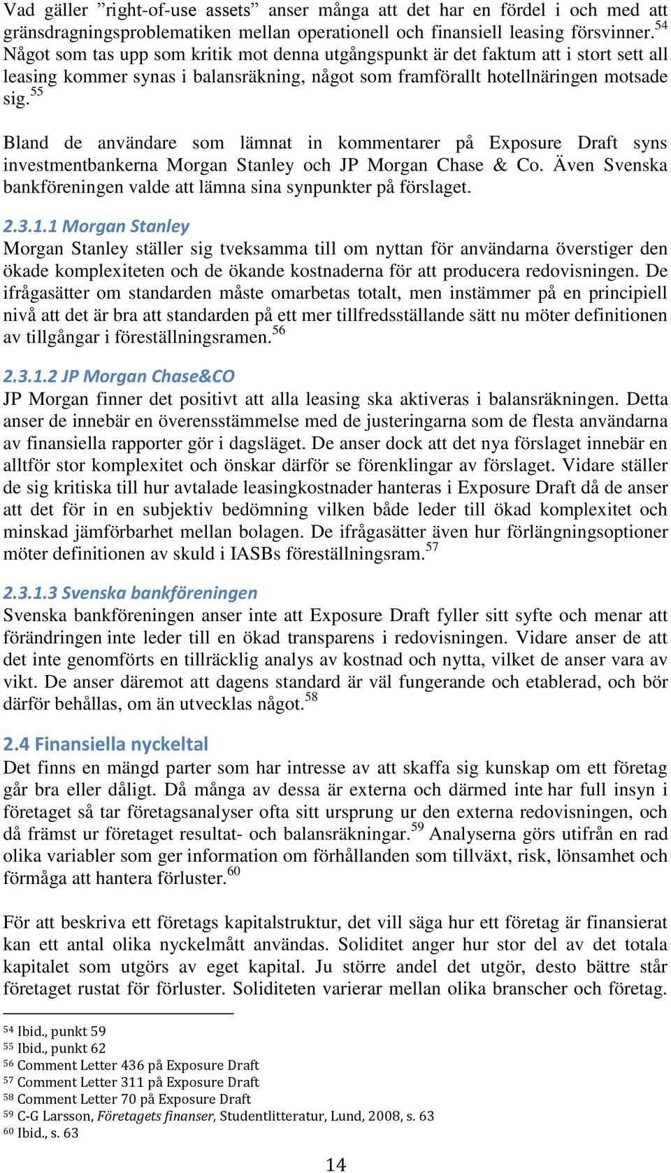 55 Bland de användare som lämnat in kommentarer på Exposure Draft syns investmentbankerna Morgan Stanley och JP Morgan Chase & Co.