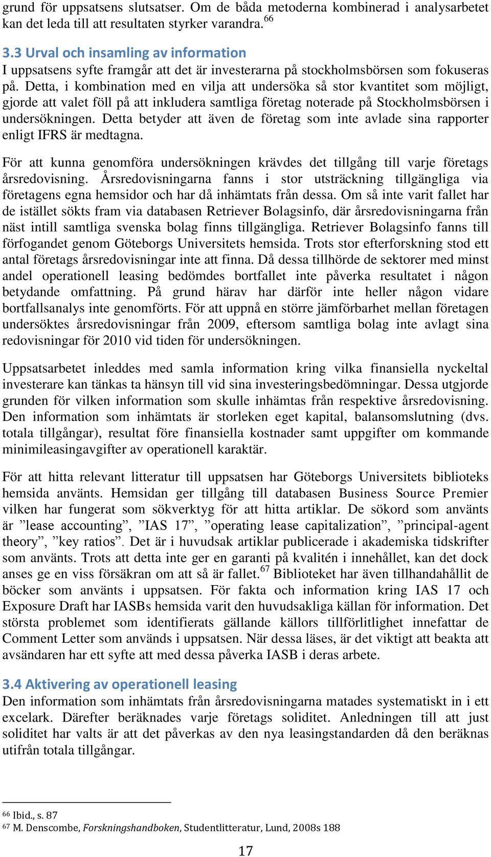 Detta, i kombination med en vilja att undersöka så stor kvantitet som möjligt, gjorde att valet föll på att inkludera samtliga företag noterade på Stockholmsbörsen i undersökningen.