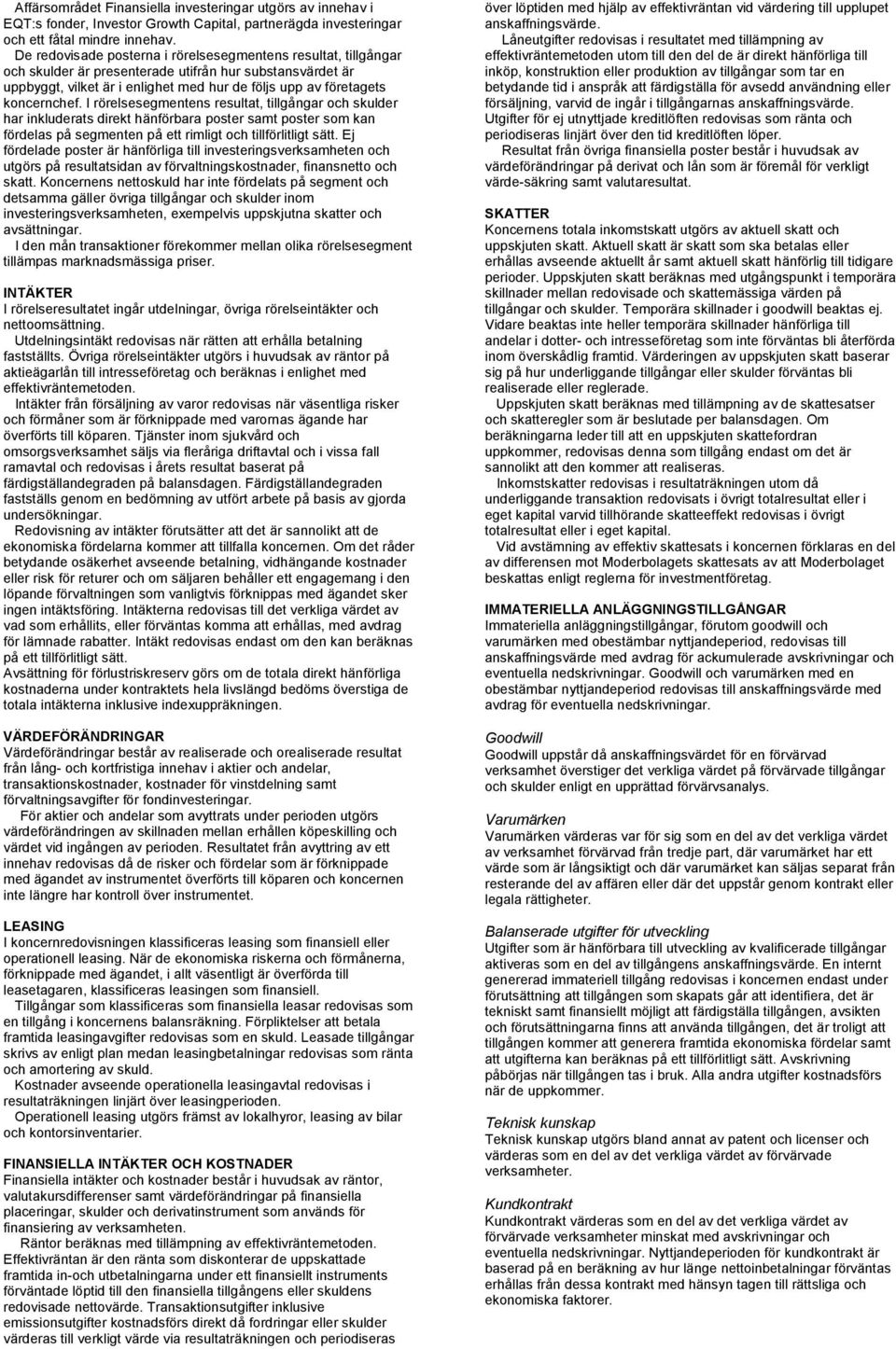I rörelsesegmentens resultat, tillgångar och skulder har inkluderats direkt hänförbara poster samt poster som kan fördelas på segmenten på ett rimligt och tillförlitligt sätt.