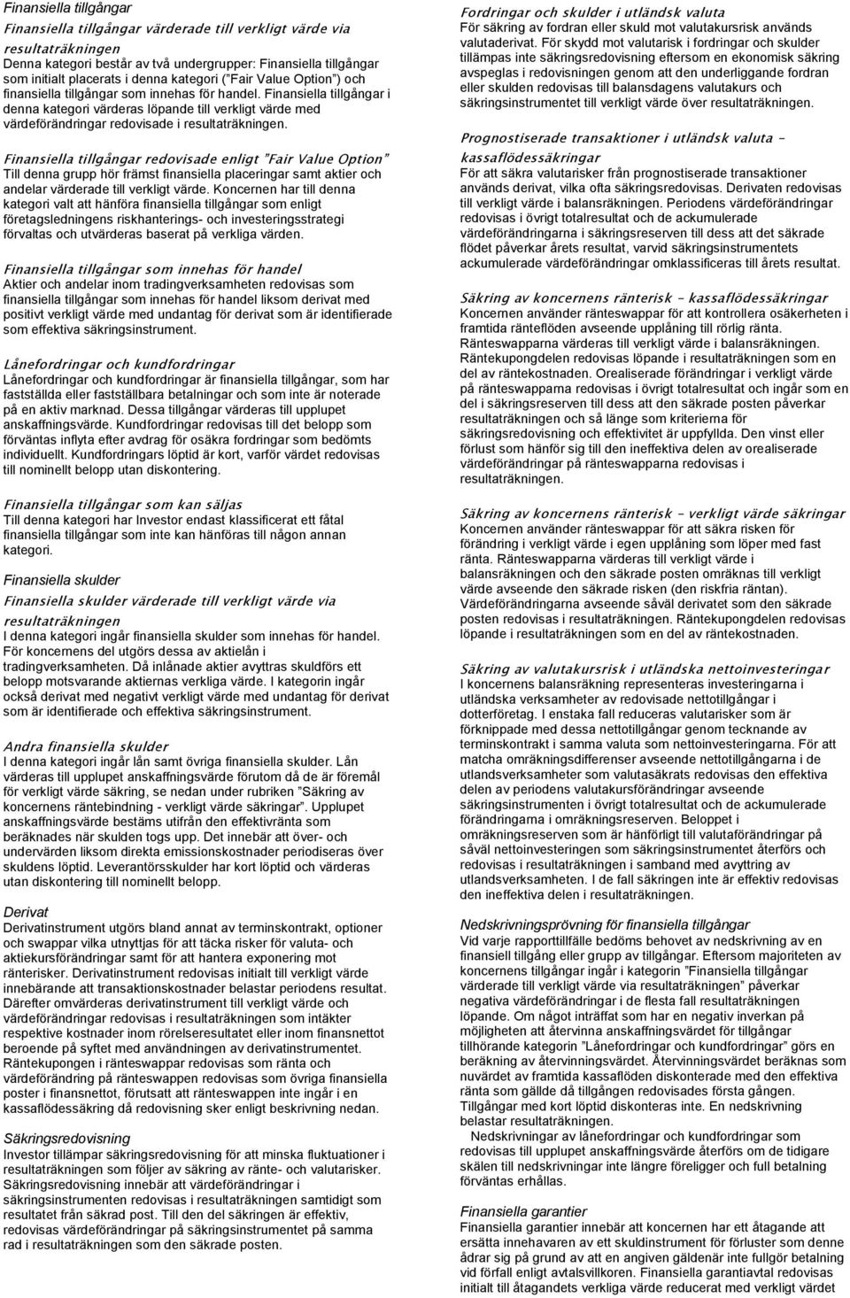 Finansiella tillgångar i denna kategori värderas löpande till verkligt värde med värdeförändringar redovisade i resultaträkningen.