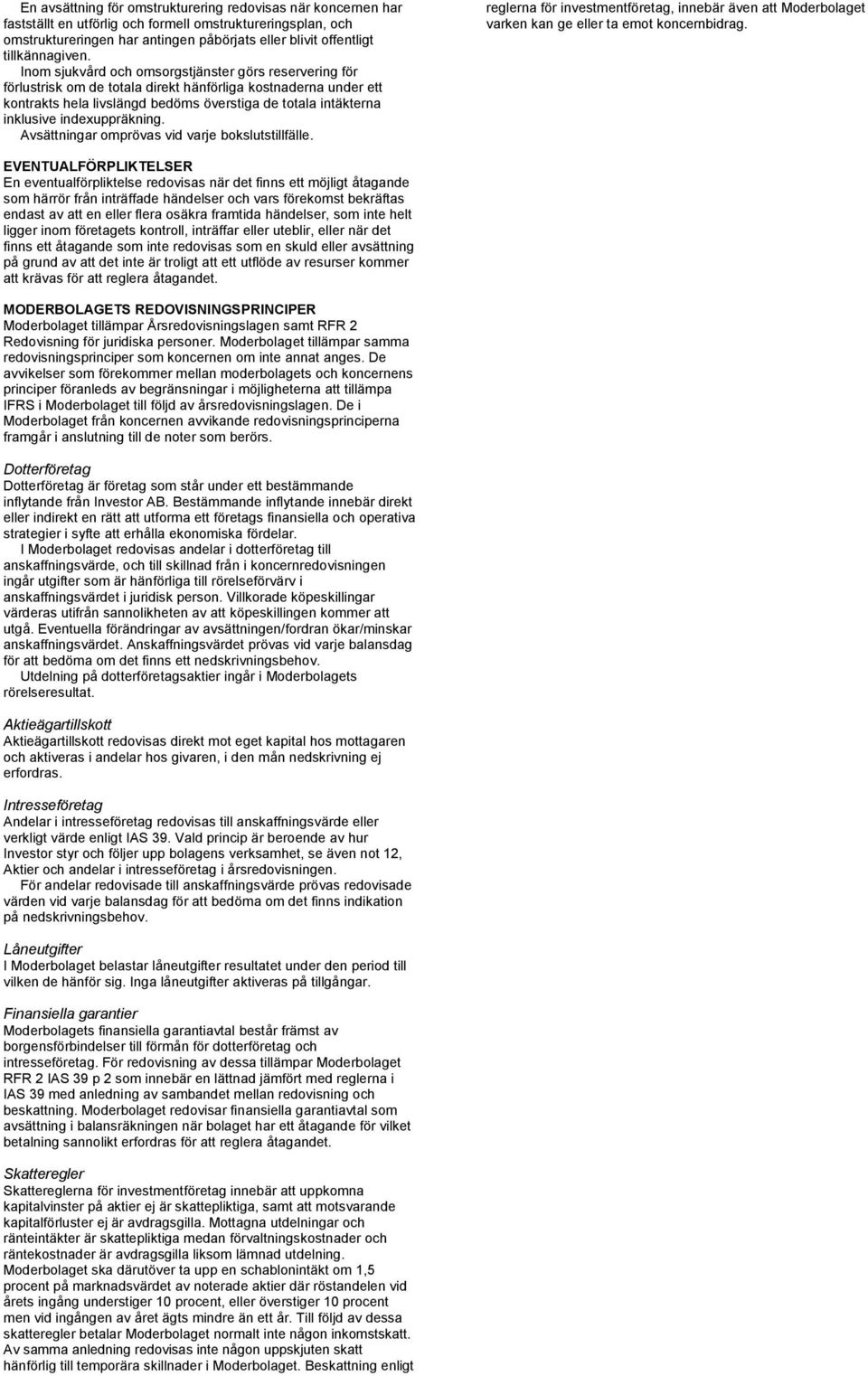 Inom sjukvård och omsorgstjänster görs reservering för förlustrisk om de totala direkt hänförliga kostnaderna under ett kontrakts hela livslängd bedöms överstiga de totala intäkterna inklusive