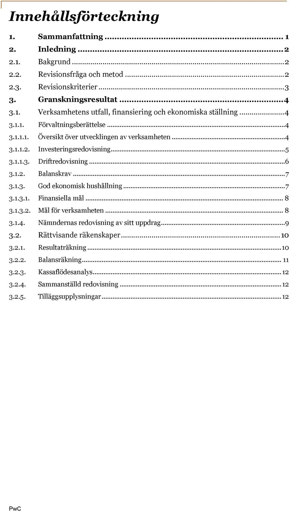 .. 7 3.1.3.1. Finansiella mål... 8 3.1.3.2. Mål för verksamheten... 8 3.1.4. Nämndernas redovisning av sitt uppdrag... 9 3.2. Rättvisande räkenskaper... 10 3.2.1. Resultaträkning... 10 3.2.2. Balansräkning.