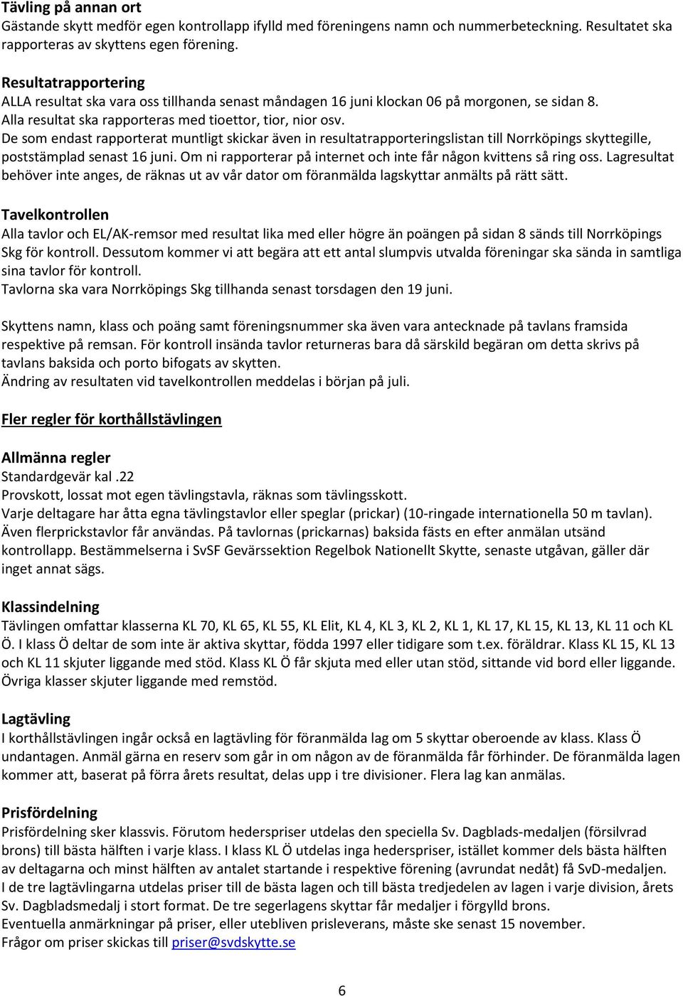 De som endast rapporterat muntligt skickar även in resultatrapporteringslistan till Norrköpings skyttegille, poststämplad senast 16 juni.