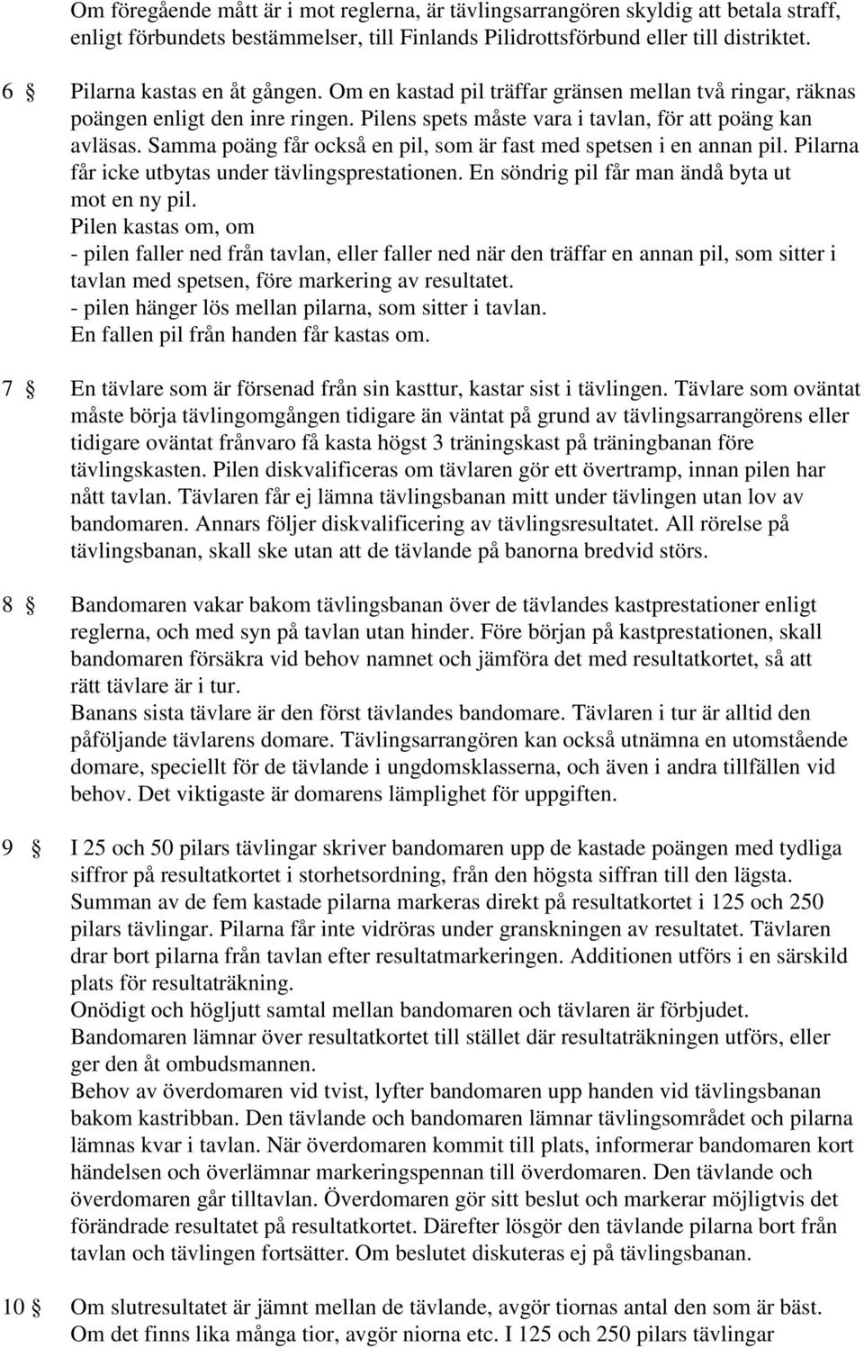 Samma poäng får också en pil, som är fast med spetsen i en annan pil. Pilarna får icke utbytas under tävlingsprestationen. En söndrig pil får man ändå byta ut mot en ny pil.
