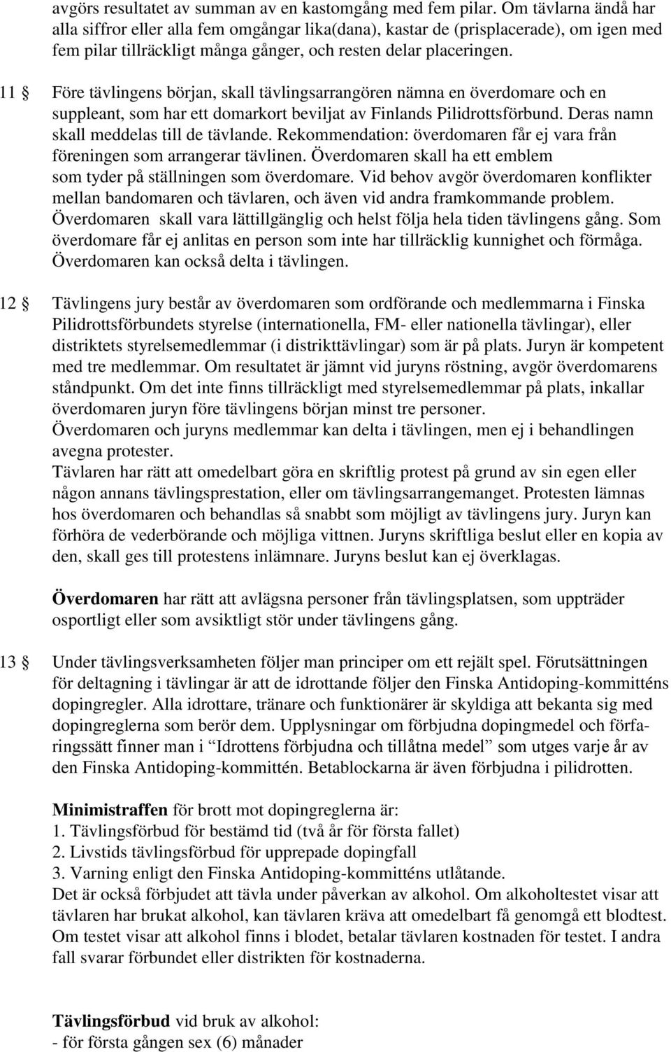 11 Före tävlingens början, skall tävlingsarrangören nämna en överdomare och en suppleant, som har ett domarkort beviljat av Finlands Pilidrottsförbund. Deras namn skall meddelas till de tävlande.
