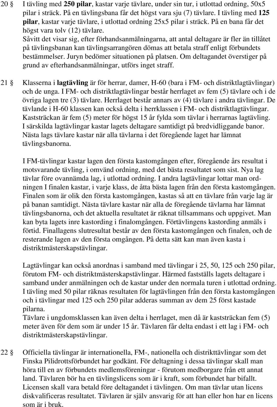 Såvitt det visar sig, efter förhandsanmälningarna, att antal deltagare är fler än tillåtet på tävlingsbanan kan tävlingsarrangören dömas att betala straff enligt förbundets bestämmelser.
