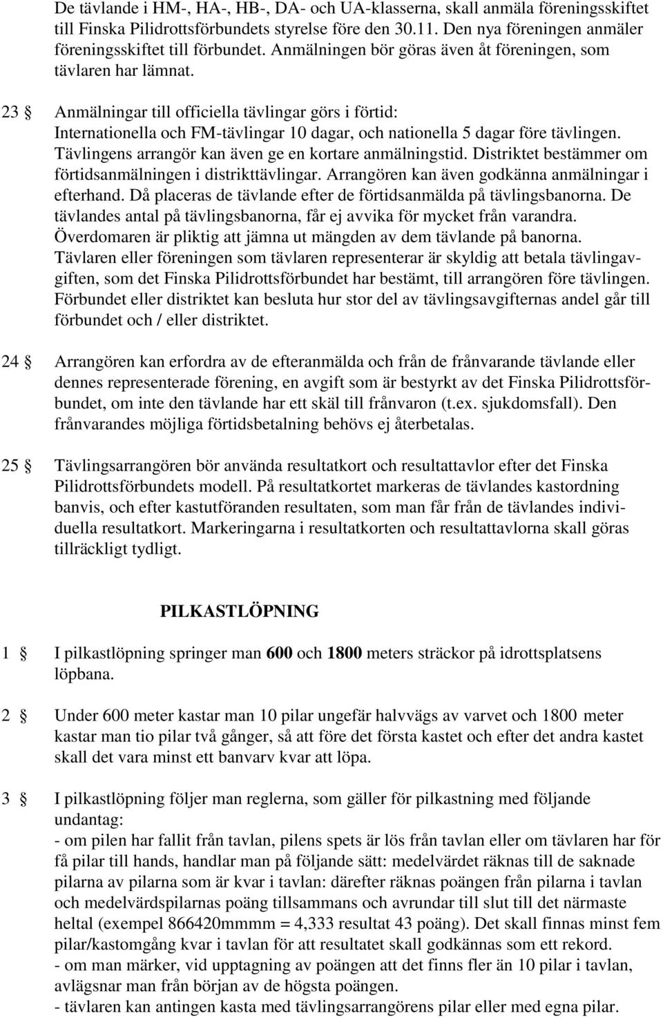 23 Anmälningar till officiella tävlingar görs i förtid: Internationella och FM-tävlingar 10 dagar, och nationella 5 dagar före tävlingen. Tävlingens arrangör kan även ge en kortare anmälningstid.