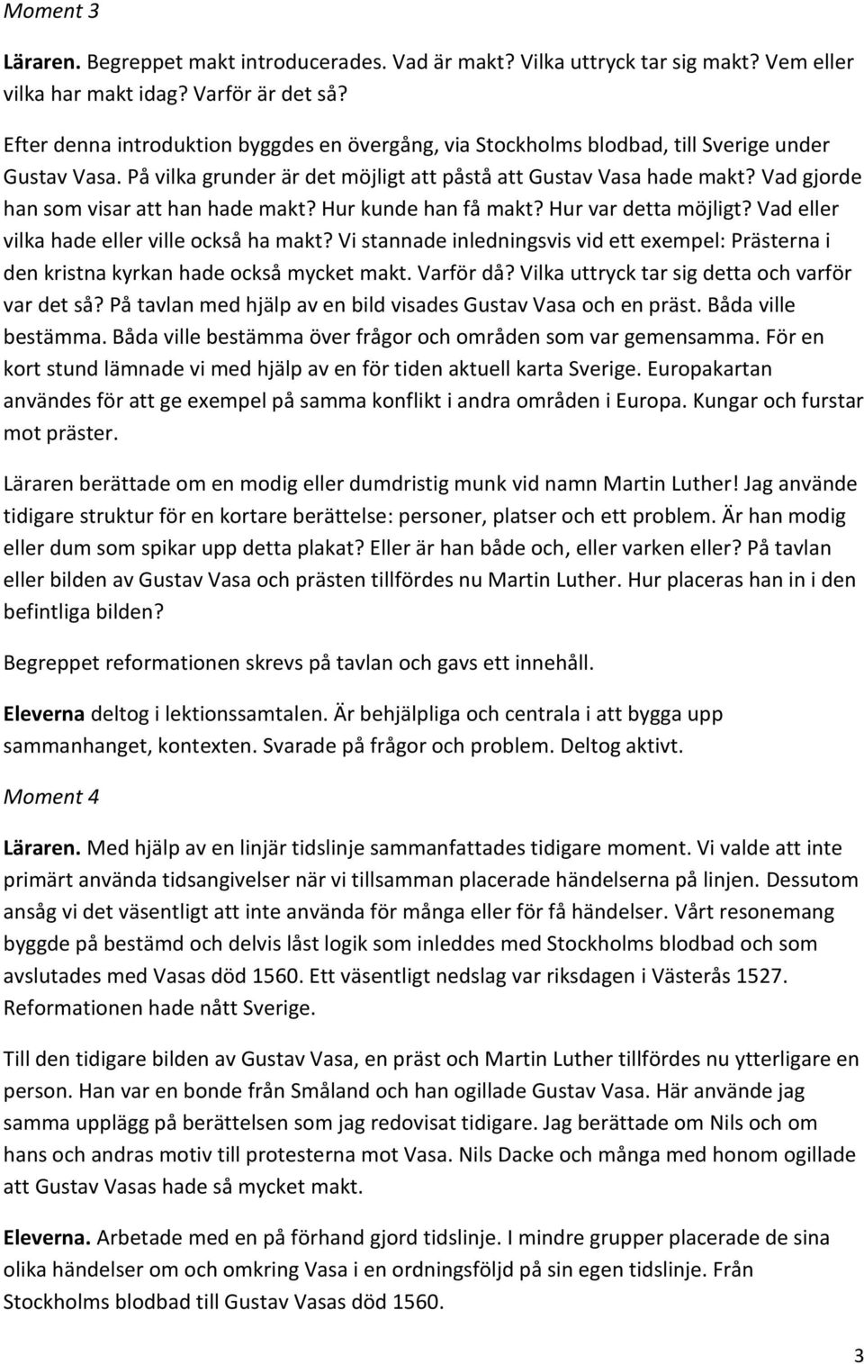 Vad gjorde han som visar att han hade makt? Hur kunde han få makt? Hur var detta möjligt? Vad eller vilka hade eller ville också ha makt?