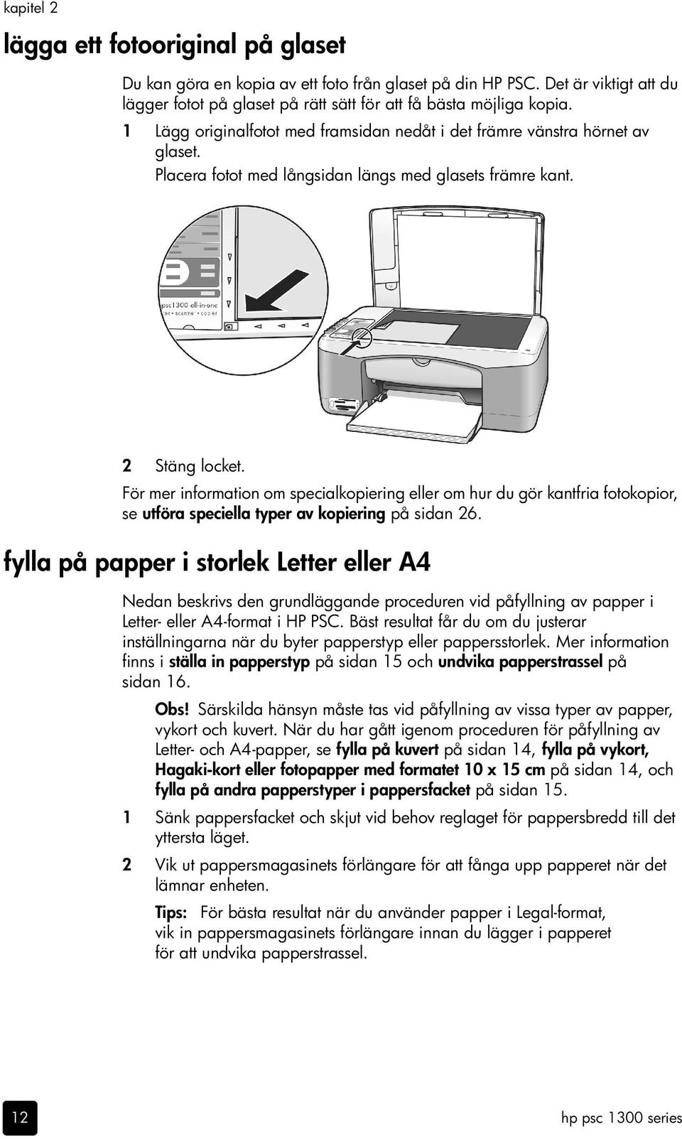 För mer information om specialkopiering eller om hur du gör kantfria fotokopior, se utföra speciella typer av kopiering på sidan 26.