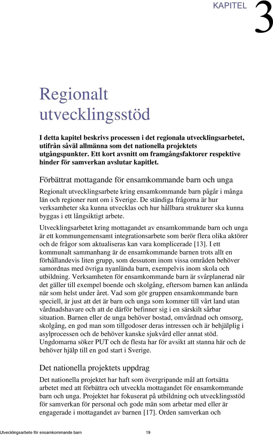 Förbättrat mottagande för ensamkommande barn och unga Regionalt utvecklingsarbete kring ensamkommande barn pågår i många län och regioner runt om i Sverige.