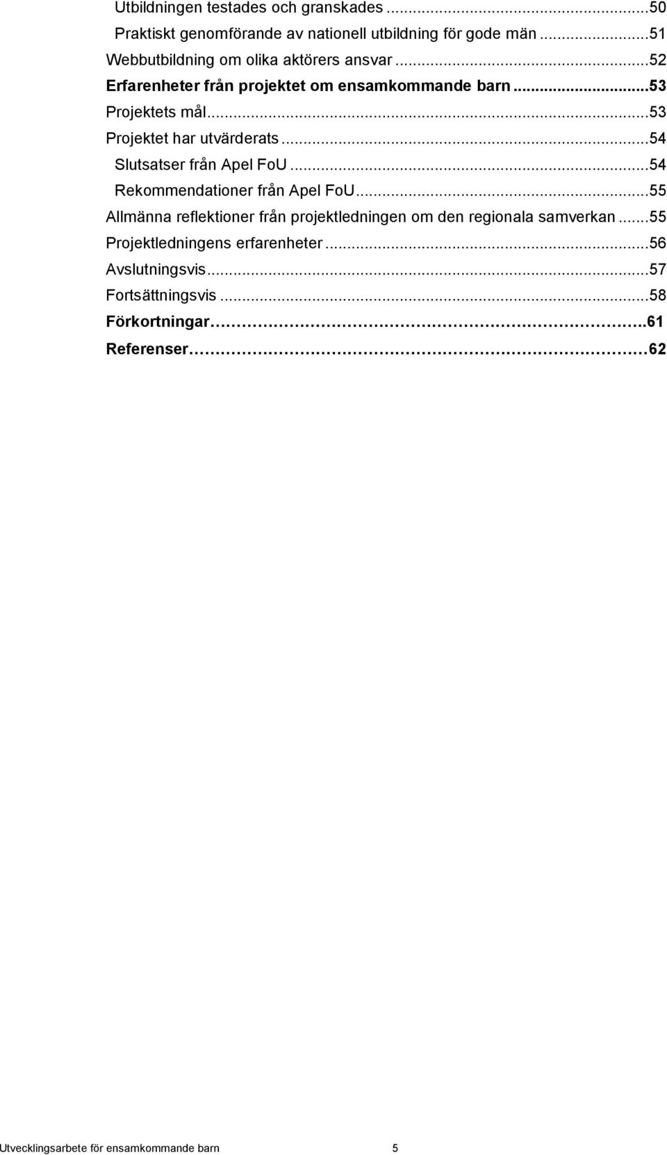 .. 53 Projektet har utvärderats... 54 Slutsatser från Apel FoU... 54 Rekommendationer från Apel FoU.