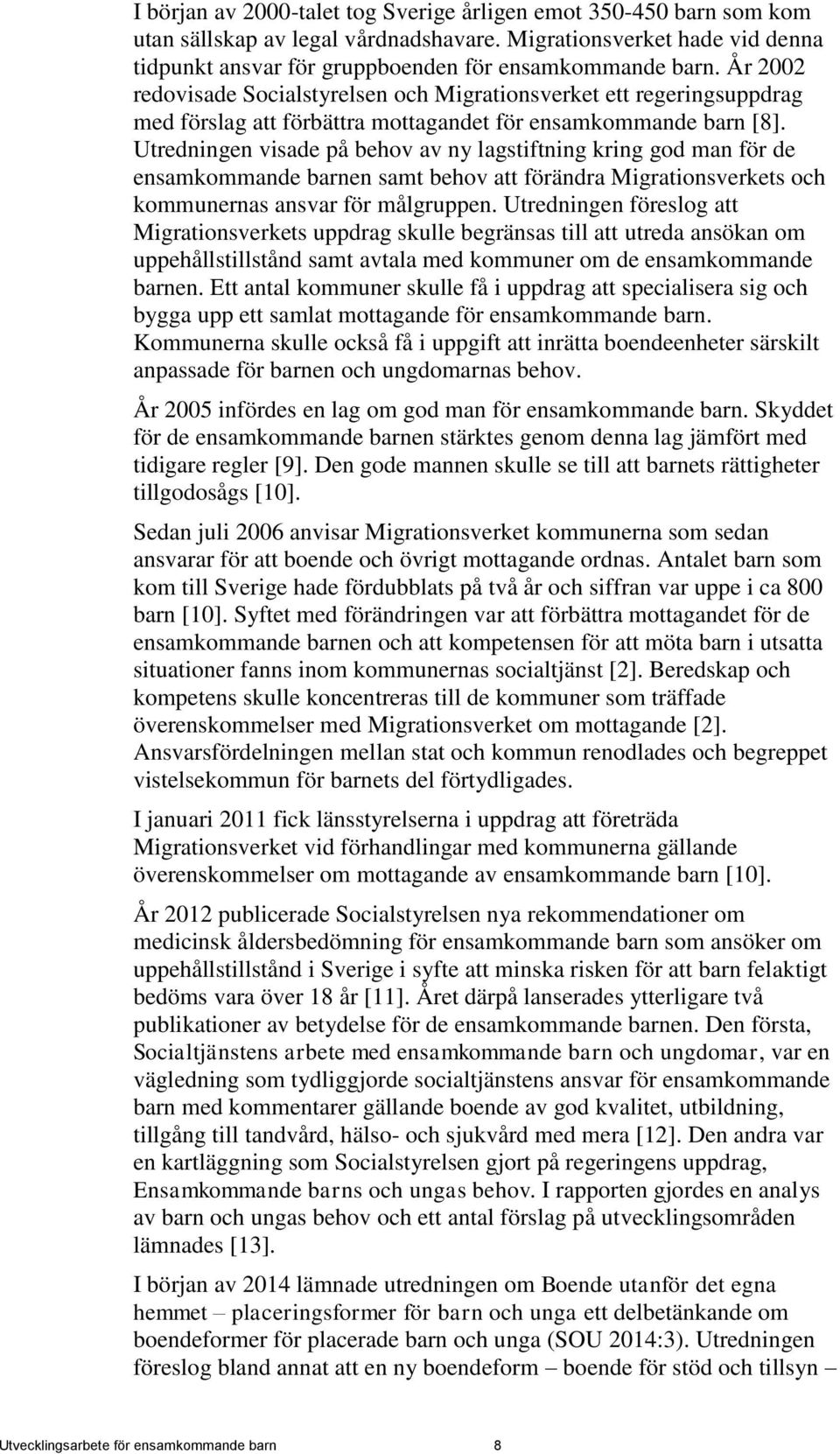 Utredningen visade på behov av ny lagstiftning kring god man för de ensamkommande barnen samt behov att förändra Migrationsverkets och kommunernas ansvar för målgruppen.