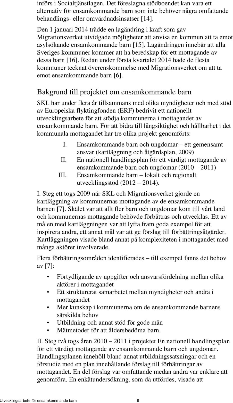 Lagändringen innebär att alla Sveriges kommuner kommer att ha beredskap för ett mottagande av dessa barn [16].