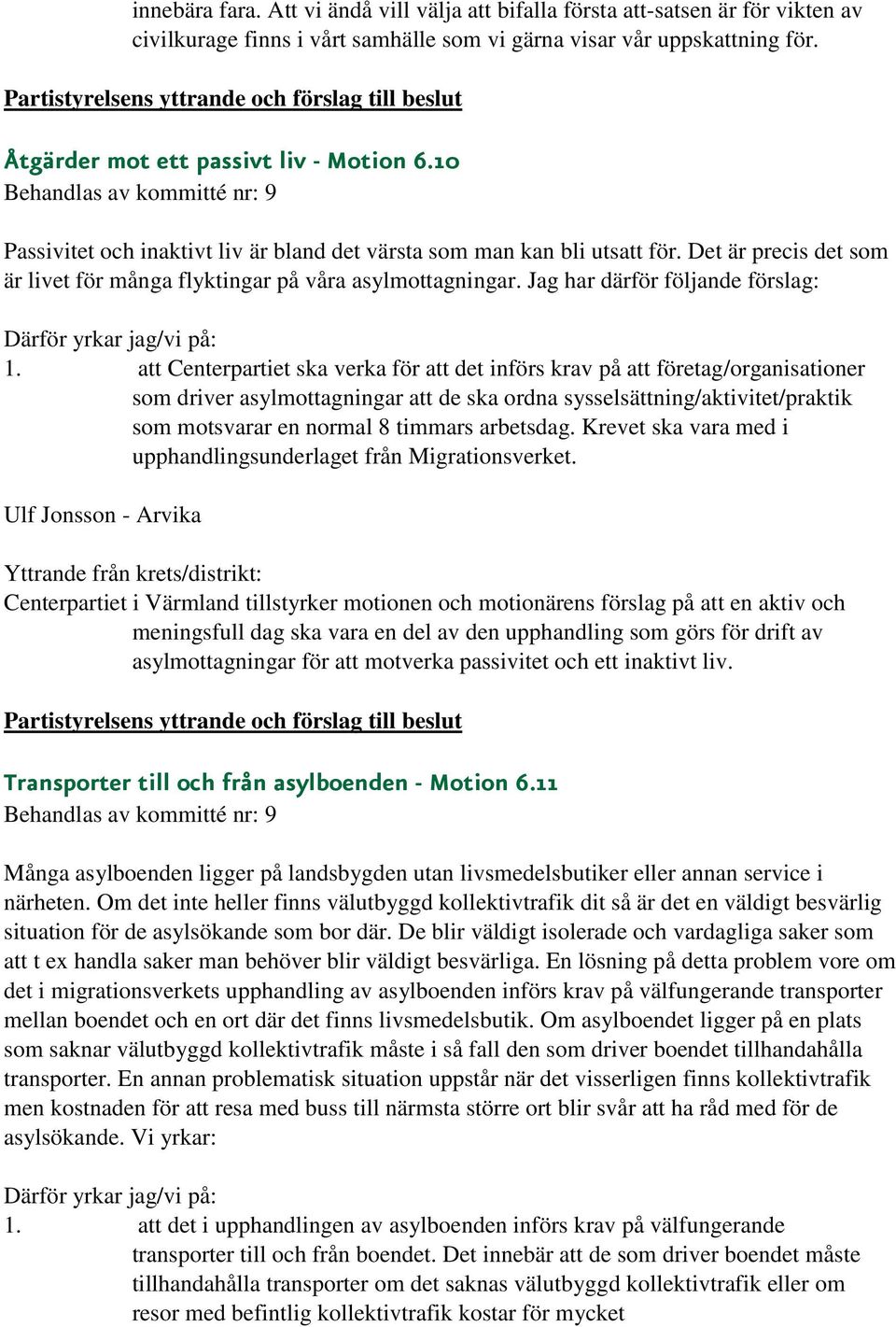 att Centerpartiet ska verka för att det införs krav på att företag/organisationer som driver asylmottagningar att de ska ordna sysselsättning/aktivitet/praktik som motsvarar en normal 8 timmars