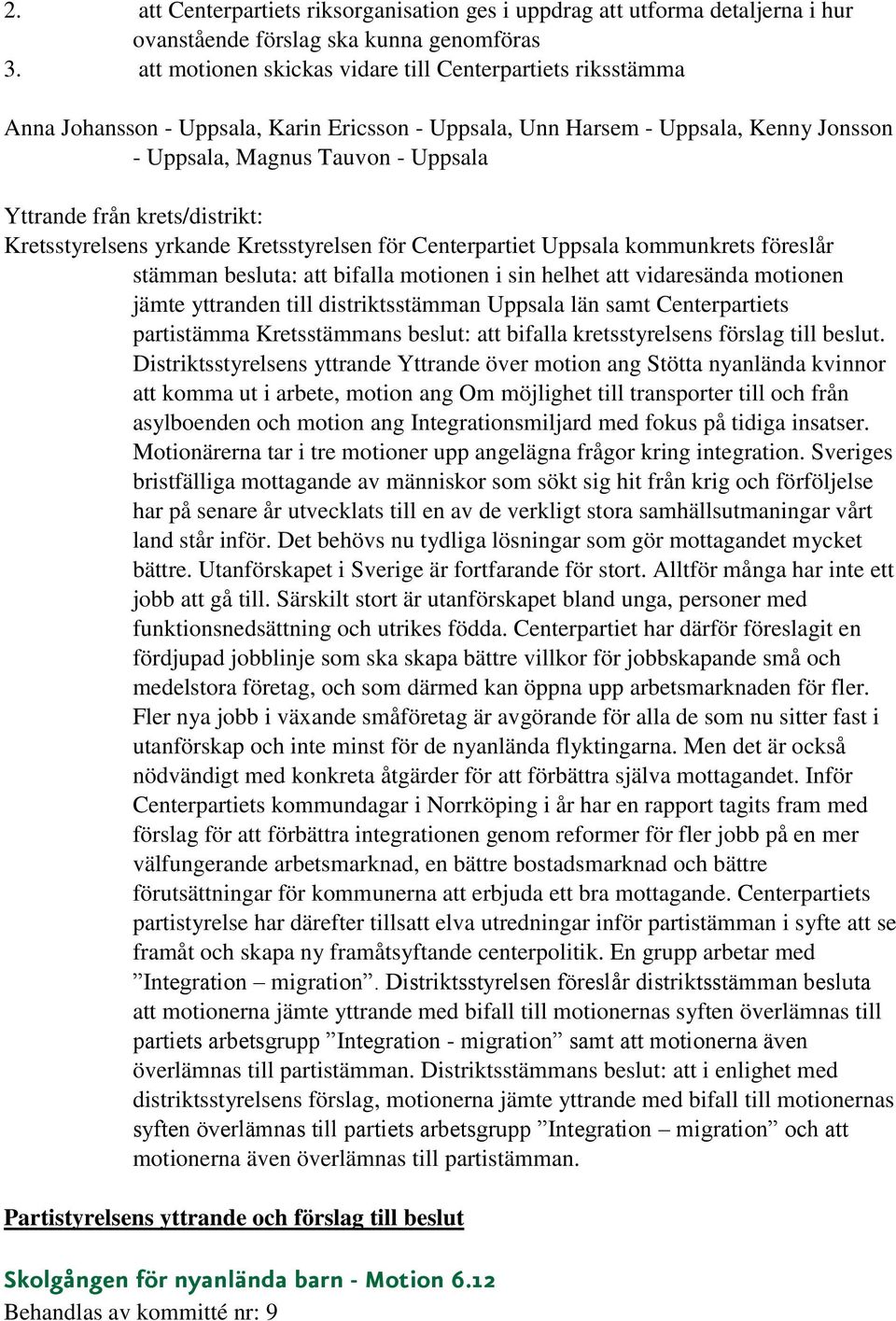 yrkande Kretsstyrelsen för Centerpartiet Uppsala kommunkrets föreslår stämman besluta: att bifalla motionen i sin helhet att vidaresända motionen jämte yttranden till distriktsstämman Uppsala län