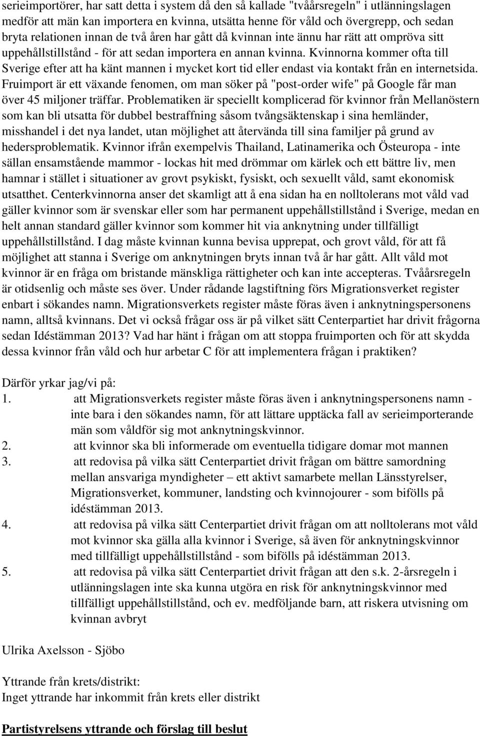 Kvinnorna kommer ofta till Sverige efter att ha känt mannen i mycket kort tid eller endast via kontakt från en internetsida.