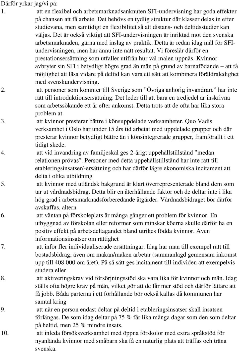 Det är också viktigt att SFI-undervisningen är inriktad mot den svenska arbetsmarknaden, gärna med inslag av praktik. Detta är redan idag mål för SFIundervisningen, men har ännu inte nått resultat.