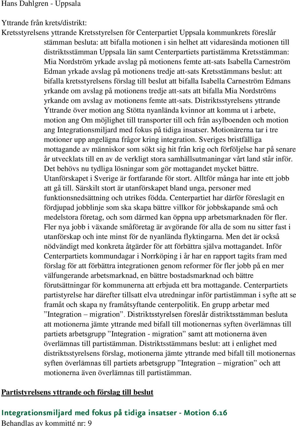 Kretsstämmans beslut: att bifalla kretsstyrelsens förslag till beslut att bifalla Isabella Carneström Edmans yrkande om avslag på motionens tredje att-sats att bifalla Mia Nordströms yrkande om