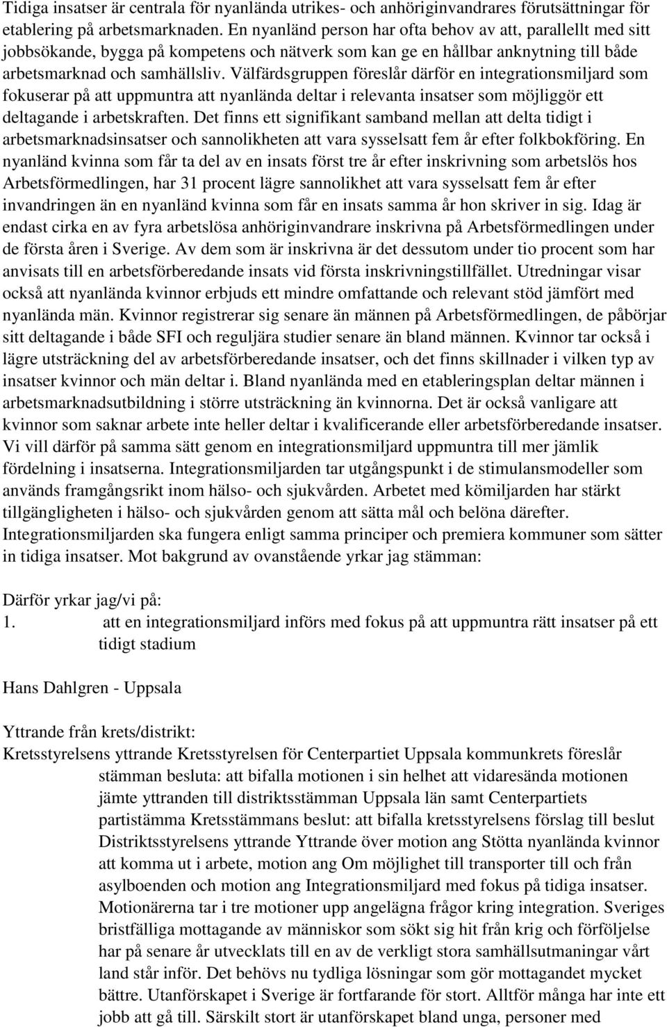 Välfärdsgruppen föreslår därför en integrationsmiljard som fokuserar på att uppmuntra att nyanlända deltar i relevanta insatser som möjliggör ett deltagande i arbetskraften.