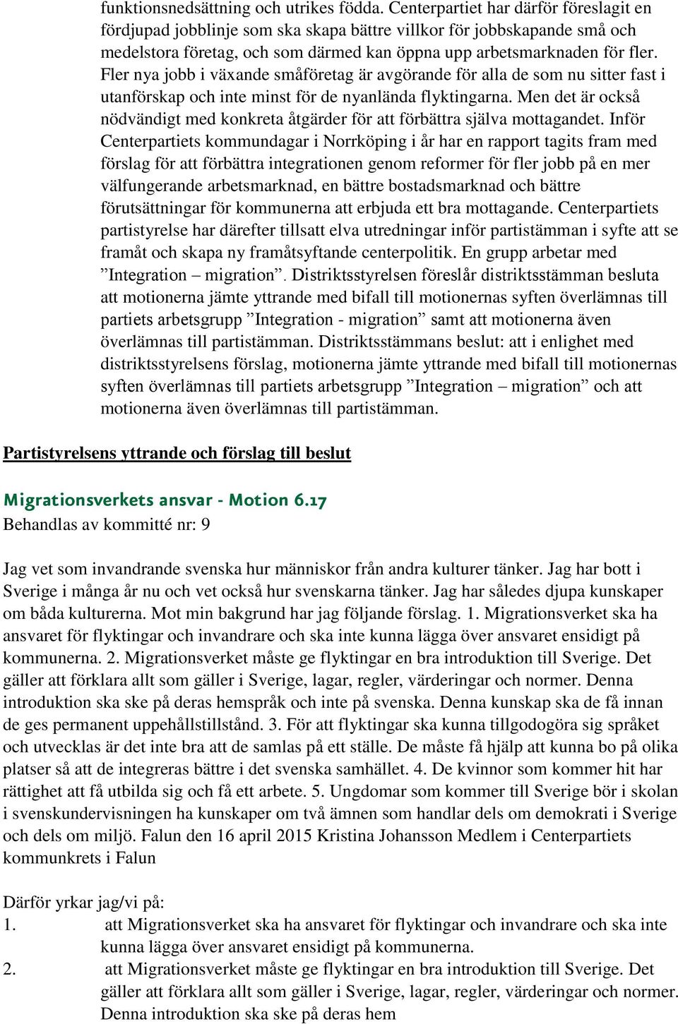 Fler nya jobb i växande småföretag är avgörande för alla de som nu sitter fast i utanförskap och inte minst för de nyanlända flyktingarna.