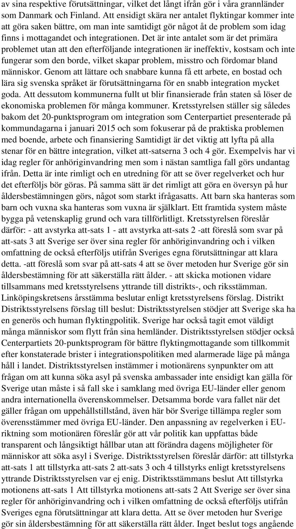 Det är inte antalet som är det primära problemet utan att den efterföljande integrationen är ineffektiv, kostsam och inte fungerar som den borde, vilket skapar problem, misstro och fördomar bland