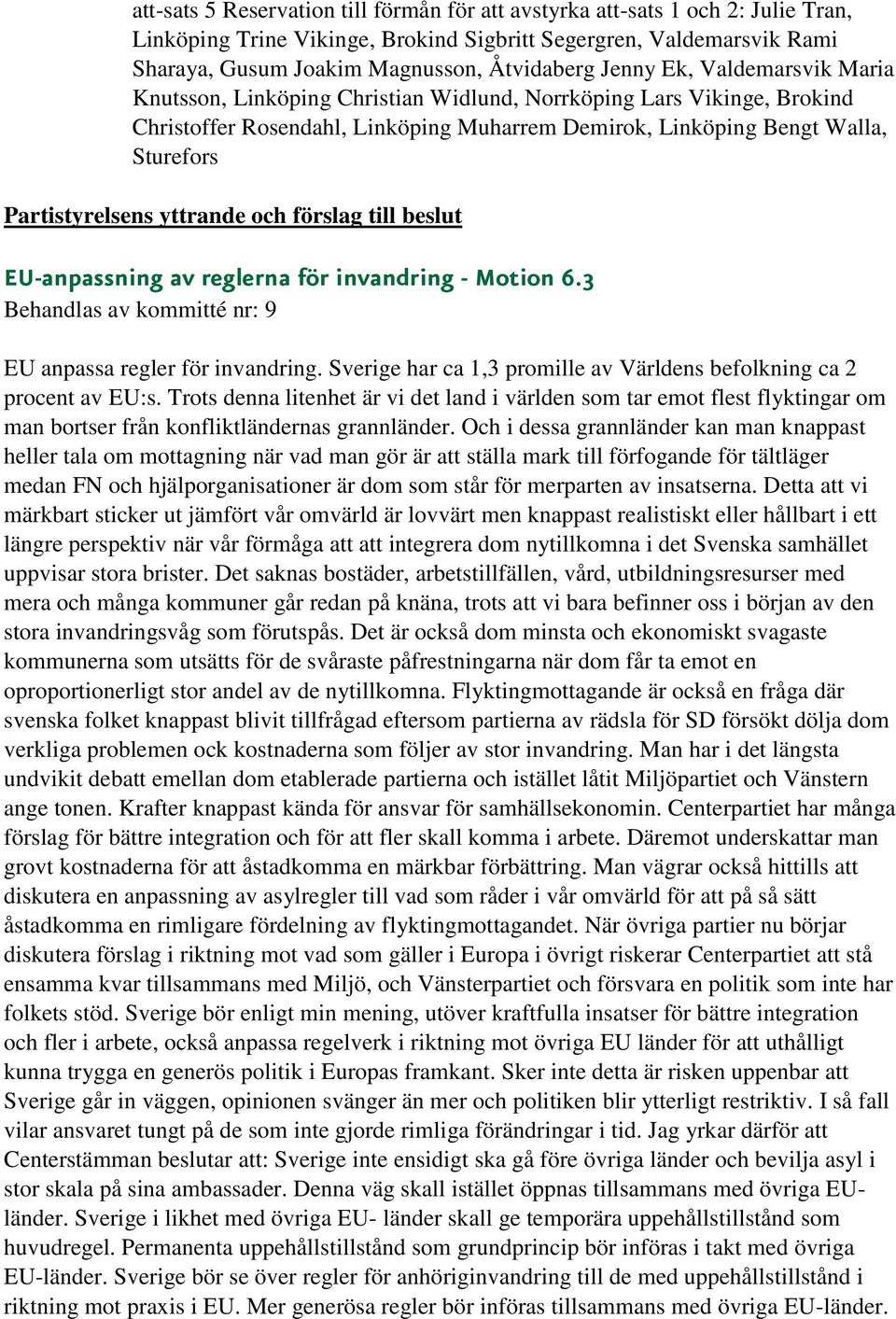 av reglerna för invandring - Motion 6.3 EU anpassa regler för invandring. Sverige har ca 1,3 promille av Världens befolkning ca 2 procent av EU:s.