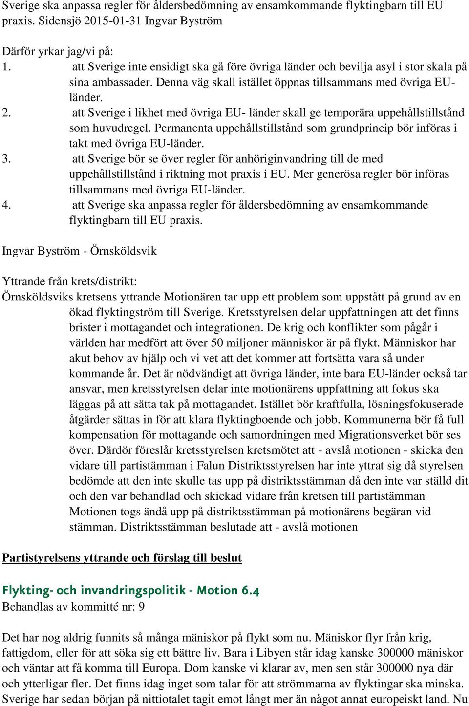 att Sverige i likhet med övriga EU- länder skall ge temporära uppehållstillstånd som huvudregel. Permanenta uppehållstillstånd som grundprincip bör införas i takt med övriga EU-länder. 3.