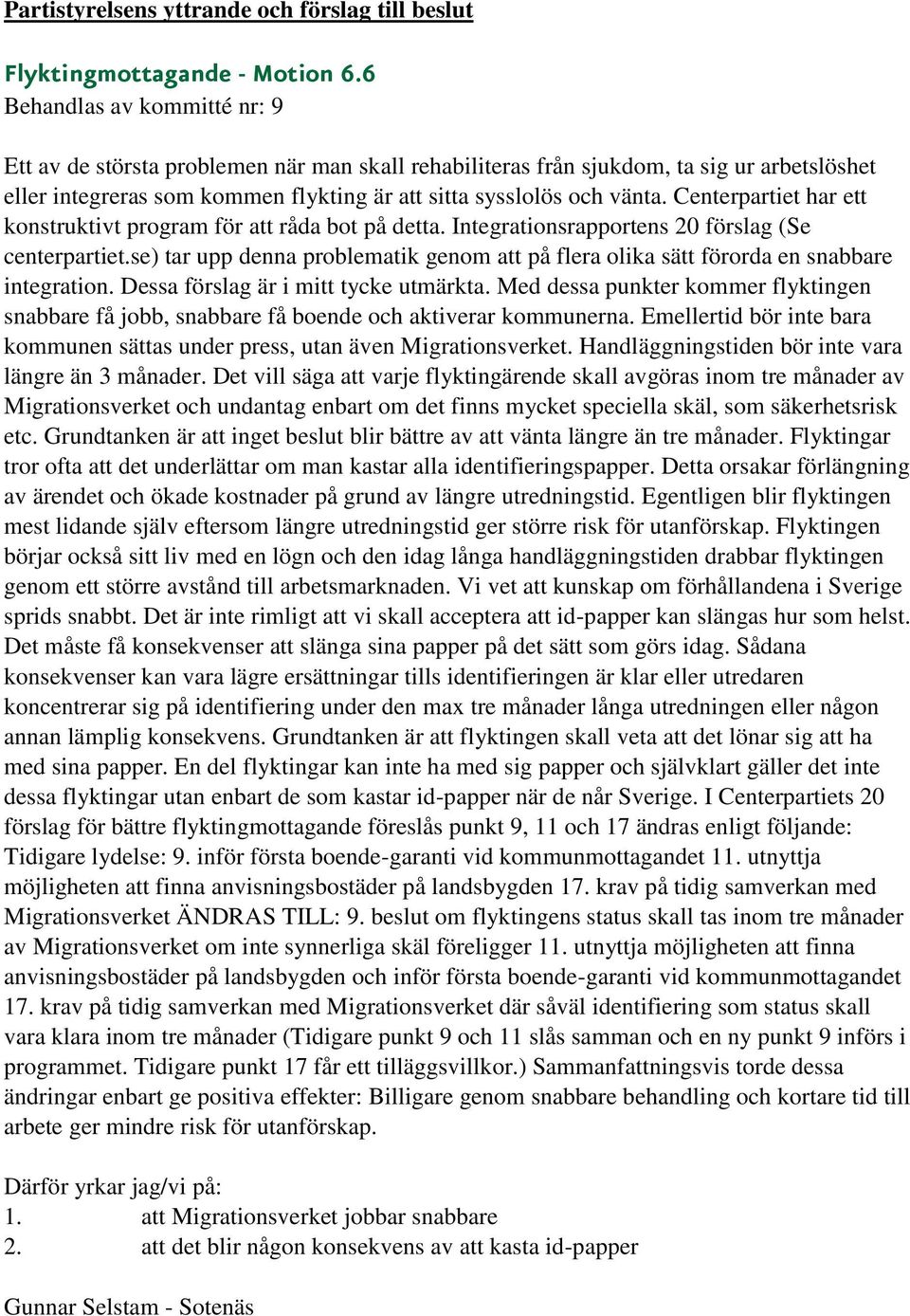 se) tar upp denna problematik genom att på flera olika sätt förorda en snabbare integration. Dessa förslag är i mitt tycke utmärkta.