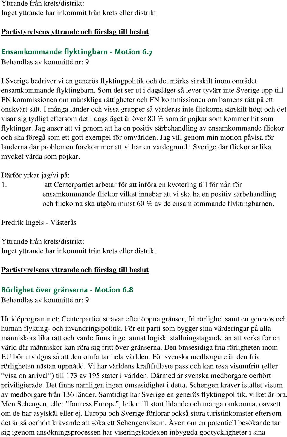 Som det ser ut i dagsläget så lever tyvärr inte Sverige upp till FN kommissionen om mänskliga rättigheter och FN kommissionen om barnens rätt på ett önskvärt sätt.