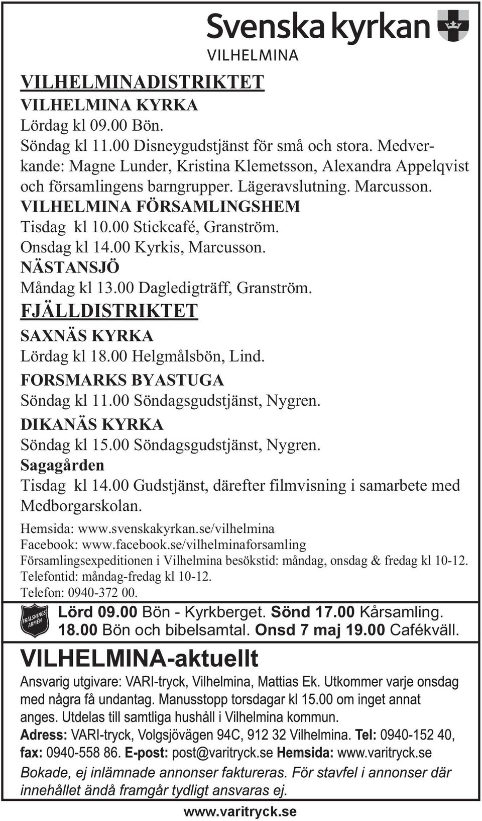Onsdag kl 14.00 Kyrkis, Marcusson. NÄSTANSJÖ Måndag kl 13.00 Dagledigträff, Granström. FJÄLLDISTRIKTET SAXNÄS KYRKA Lördag kl 18.00 Helgmålsbön, Lind. FORSMARKS BYASTUGA Söndag kl 11.