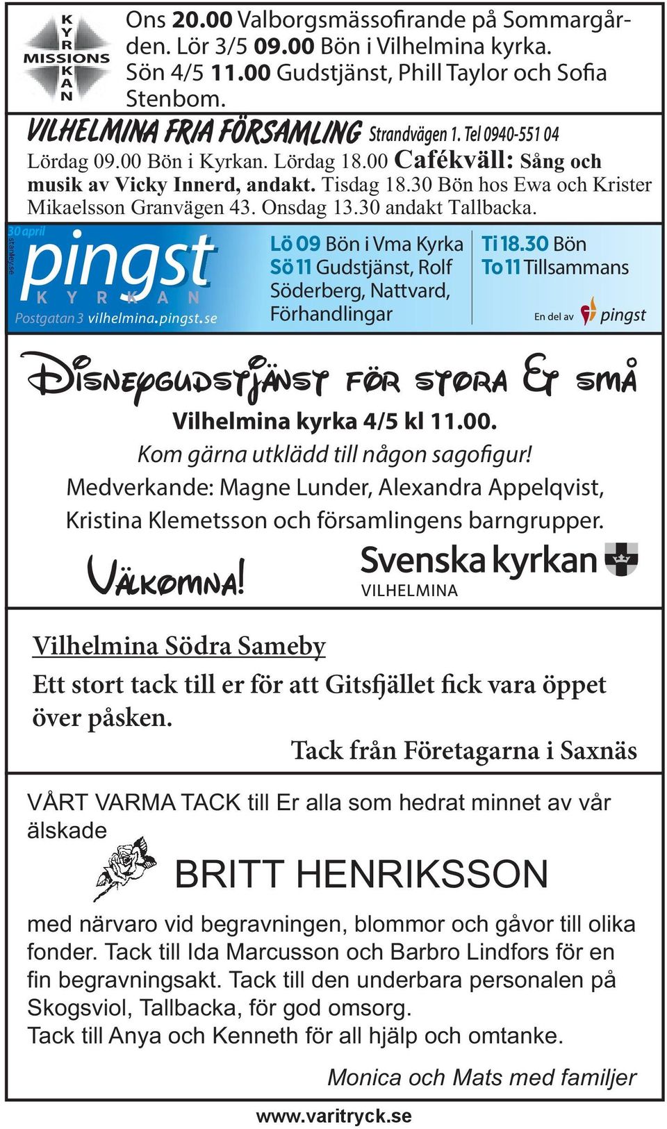 MISSIONS K A N pingst 30 april K Y R K A N Postgatan 3 vilhelmina.pingst.se Lö 09 Bön i Vma Kyrka Sö 11 Gudstjänst, Rolf Söderberg, Nattvard, Förhandlingar www.varitryck.se Ti 18.